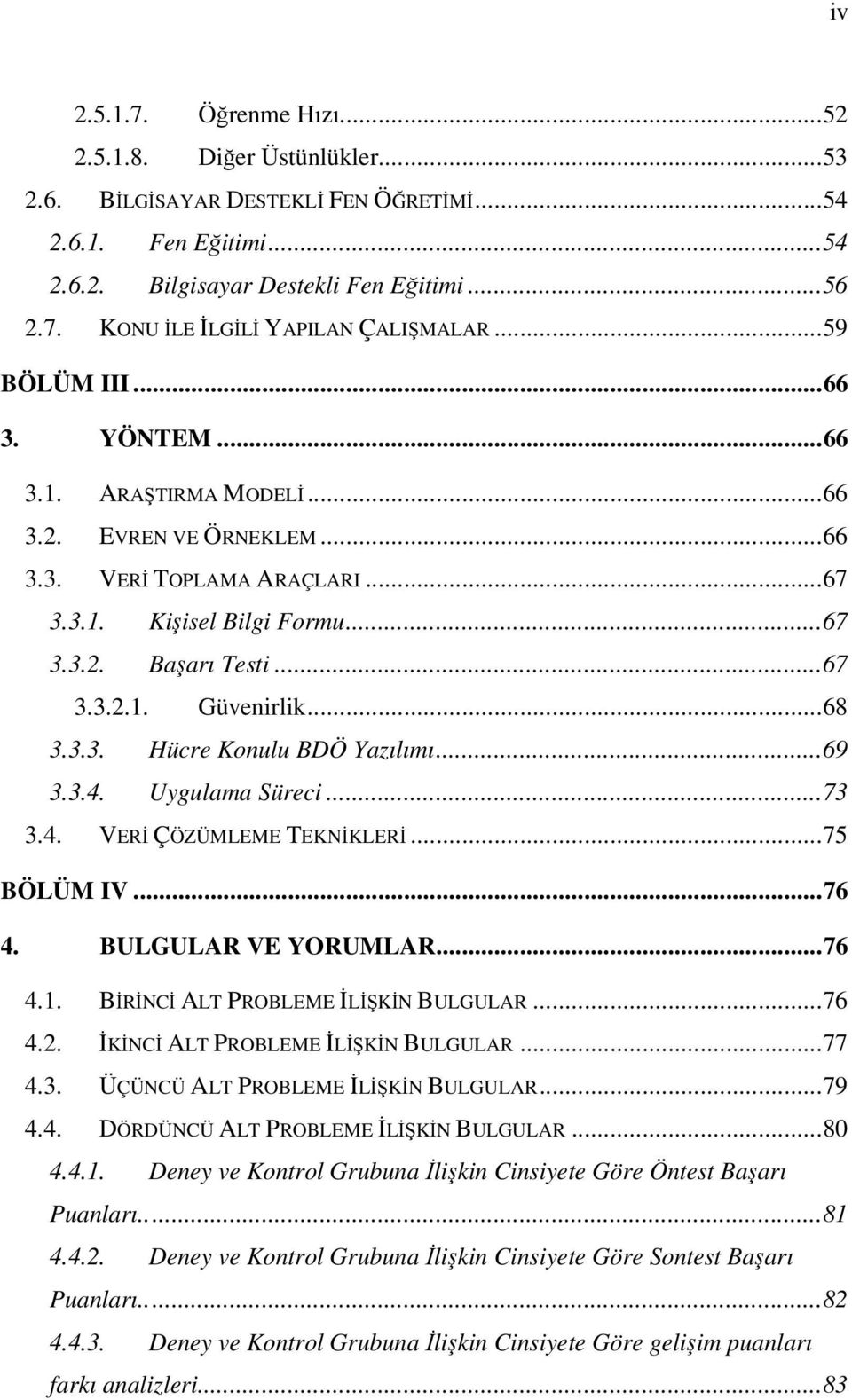 ..68 3.3.3. Hücre Konulu BDÖ Yazılımı...69 3.3.4. Uygulama Süreci...73 3.4. VERİ ÇÖZÜMLEME TEKNİKLERİ...75 BÖLÜM IV...76 4. BULGULAR VE YORUMLAR...76 4.1. BİRİNCİ ALT PROBLEME İLİŞKİN BULGULAR...76 4.2.