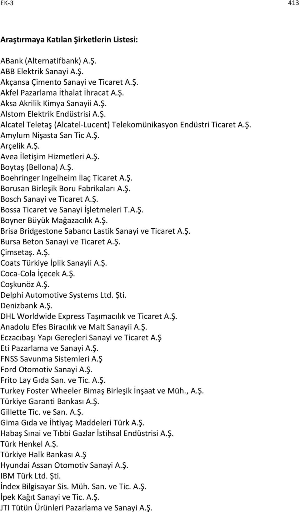 Ş. Borusan Birleşik Boru Fabrikaları A.Ş. Bosch Sanayi ve Ticaret A.Ş. Bossa Ticaret ve Sanayi İşletmeleri T.A.Ş. Boyner Büyük Mağazacılık A.Ş. Brisa Bridgestone Sabancı Lastik Sanayi ve Ticaret A.Ş. Bursa Beton Sanayi ve Ticaret A.