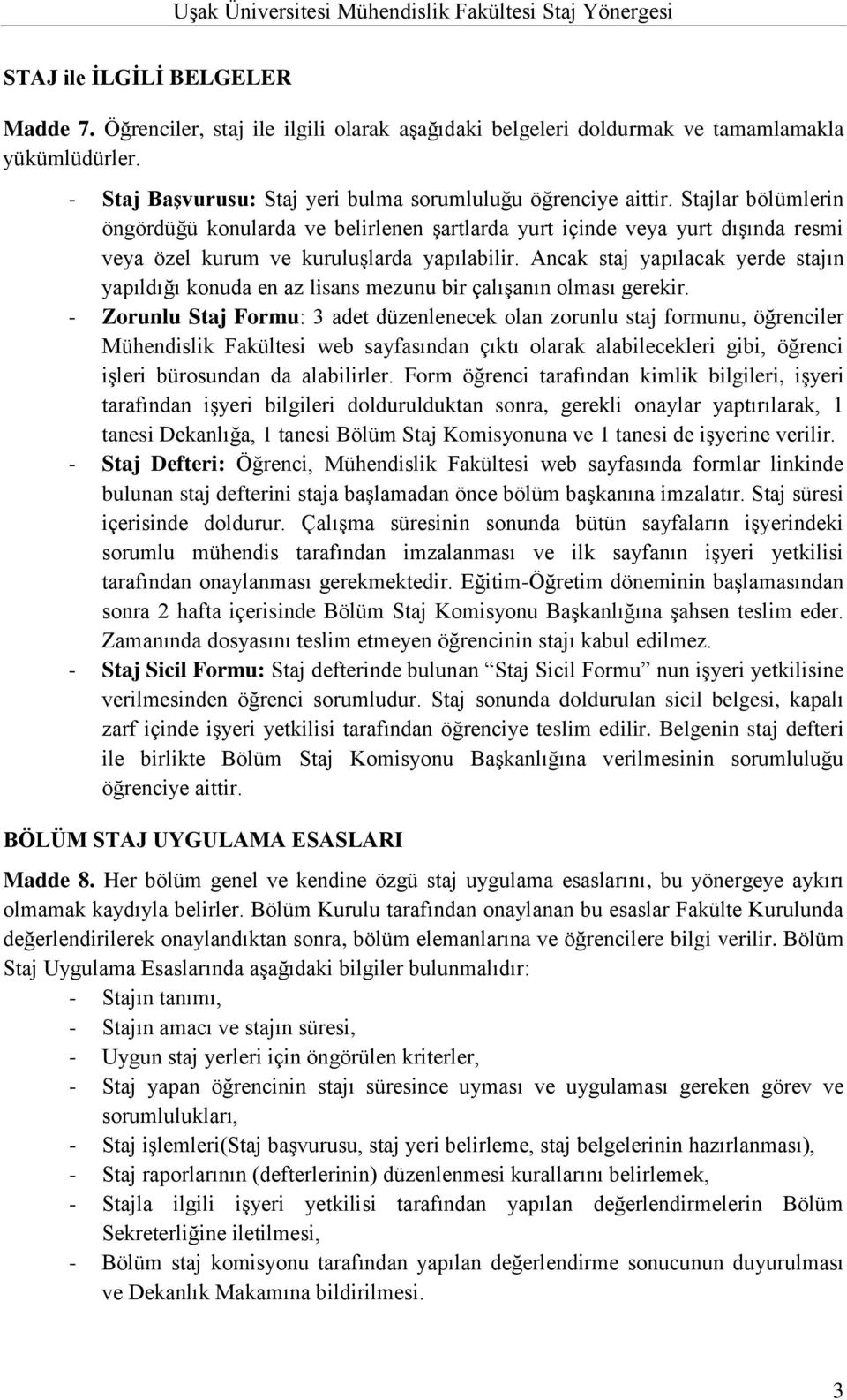 Ancak staj yapılacak yerde stajın yapıldığı konuda en az lisans mezunu bir çalışanın olması gerekir.