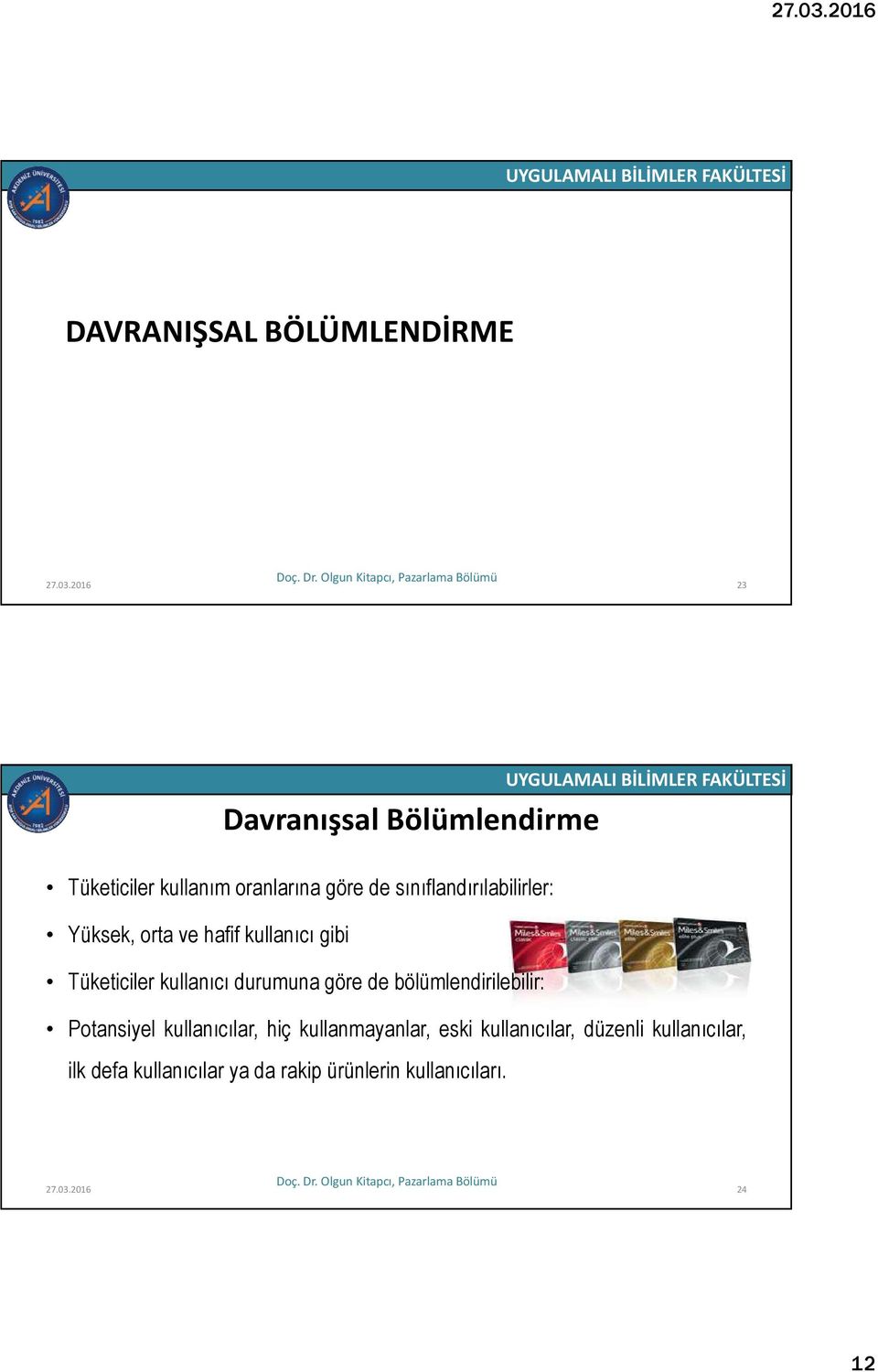 sınıflandırılabilirler: Yüksek, orta ve hafif kullanıcı gibi Tüketiciler kullanıcı durumuna göre