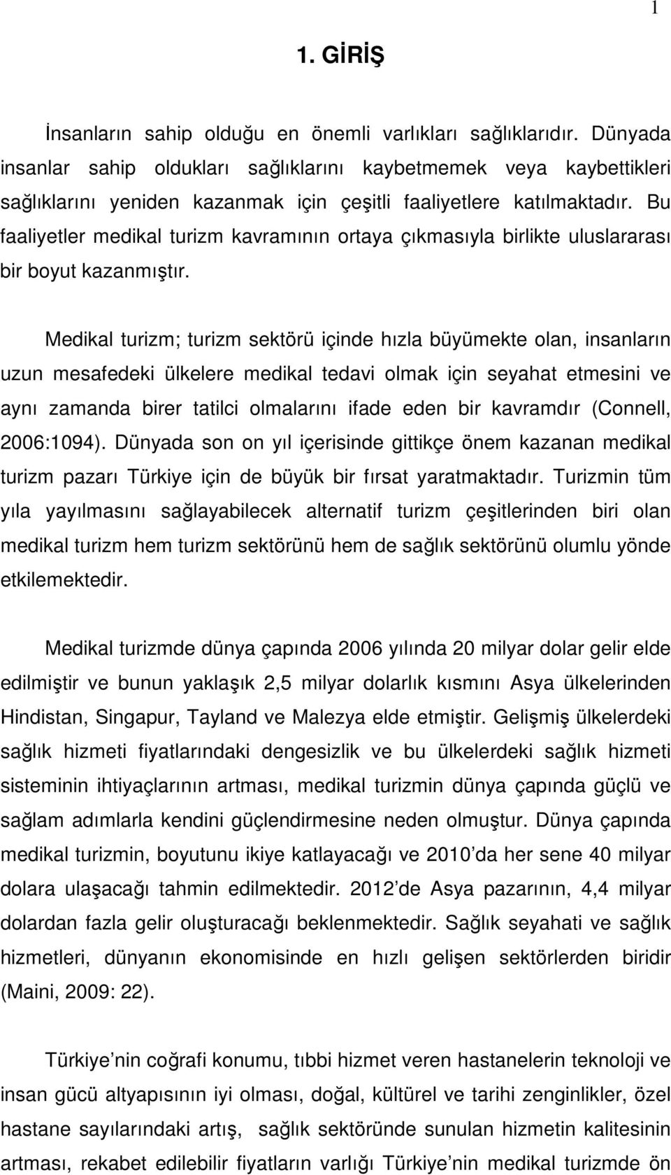 Bu faaliyetler medikal turizm kavramının ortaya çıkmasıyla birlikte uluslararası bir boyut kazanmıştır.