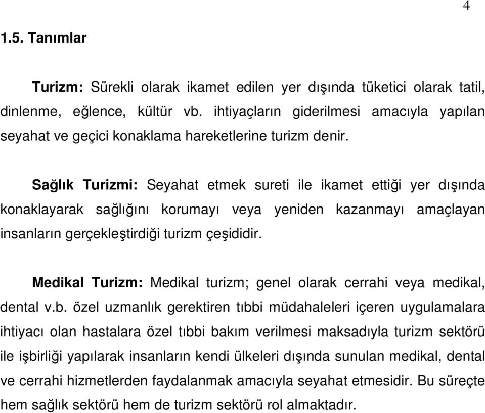 Sağlık Turizmi: Seyahat etmek sureti ile ikamet ettiği yer dışında konaklayarak sağlığını korumayı veya yeniden kazanmayı amaçlayan insanların gerçekleştirdiği turizm çeşididir.