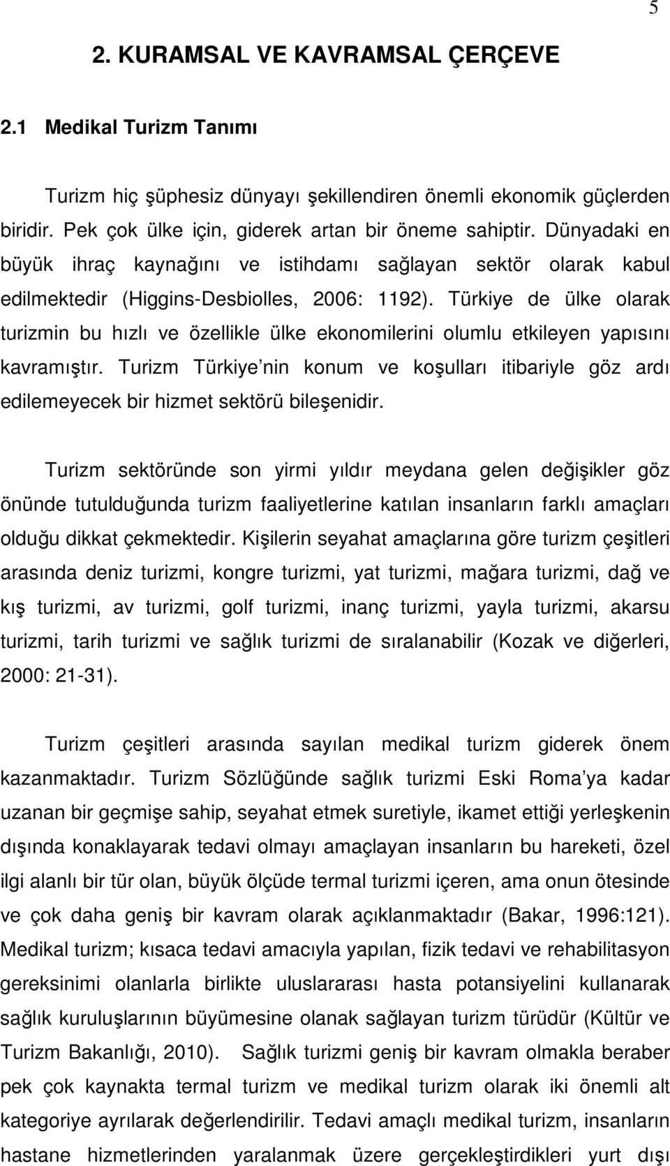 Türkiye de ülke olarak turizmin bu hızlı ve özellikle ülke ekonomilerini olumlu etkileyen yapısını kavramıştır.