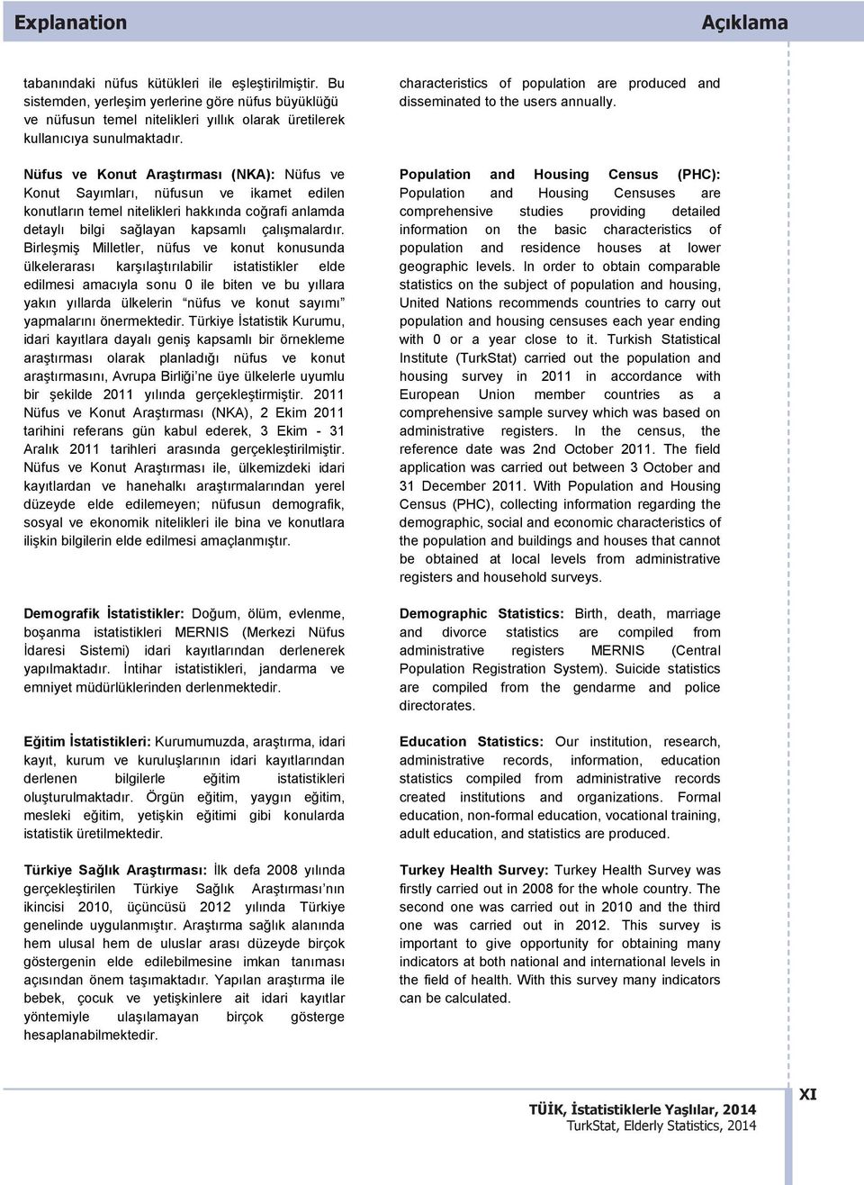 Nüfus ve Konut Araştırması (NKA): Nüfus ve Konut Sayımları, nüfusun ve ikamet edilen konutların temel nitelikleri hakkında coğrafi anlamda detaylı bilgi sağlayan kapsamlı çalışmalardır.