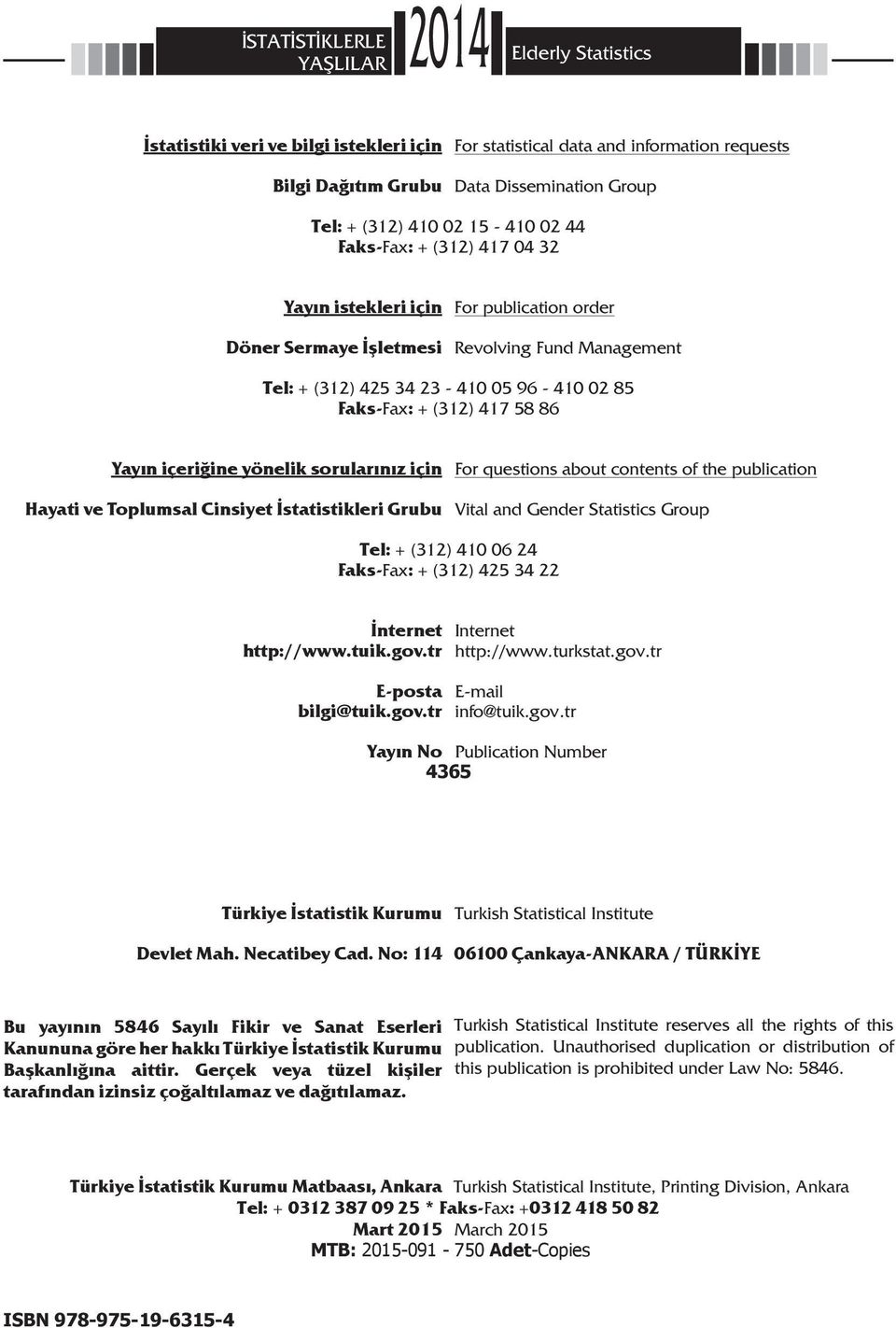 417 58 86 Yayın içeriğine yönelik sorularınız için For questions about contents of the publication Hayati ve Toplumsal Cinsiyet İstatistikleri Grubu Vital and Gender Statistics Group Tel: + (312) 410