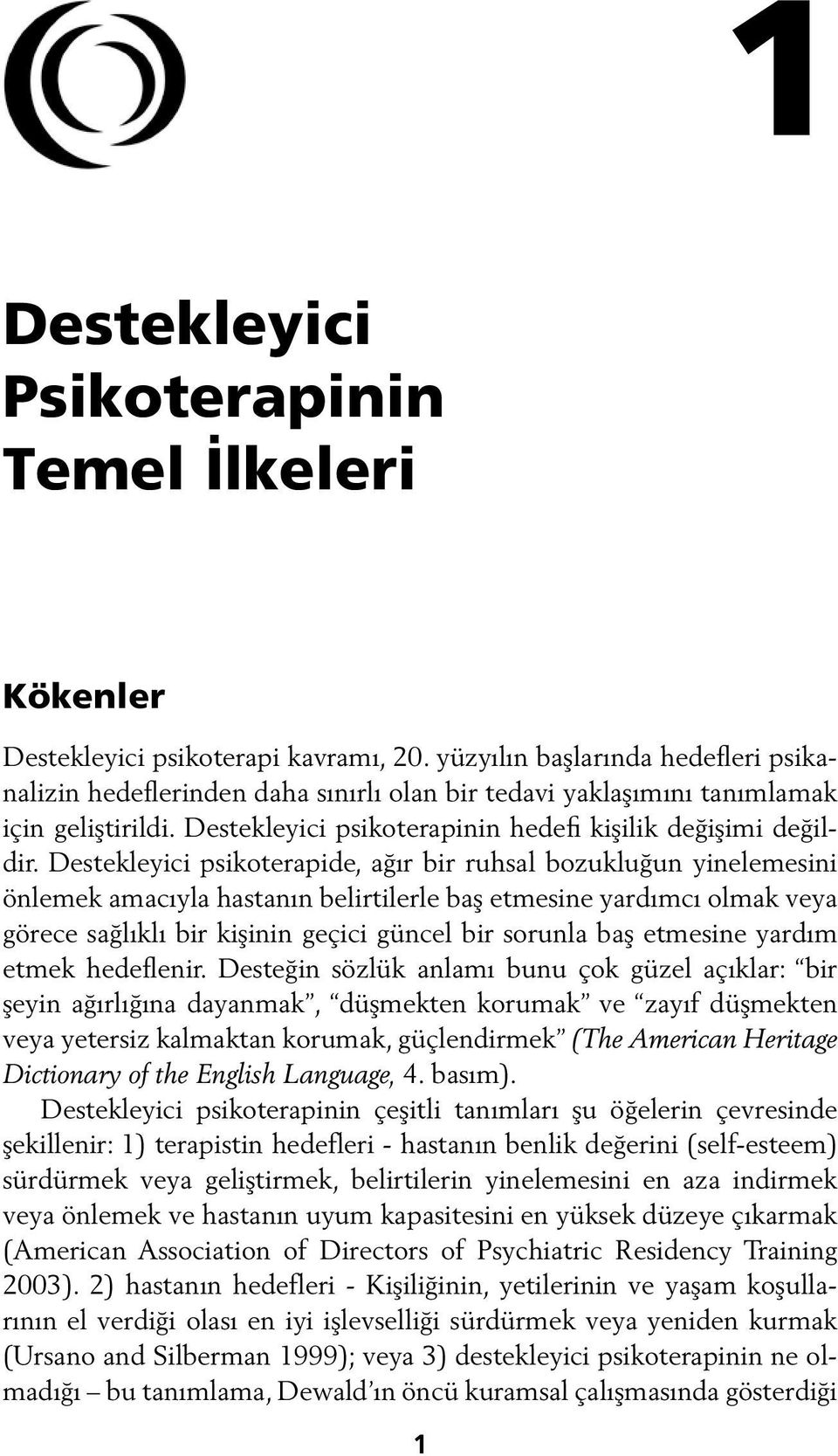 Destekleyici psikoterapide, ağır bir ruhsal bozukluğun yinelemesini önlemek amacıyla hastanın belirtilerle baş etmesine yardımcı olmak veya görece sağlıklı bir kişinin geçici güncel bir sorunla baş