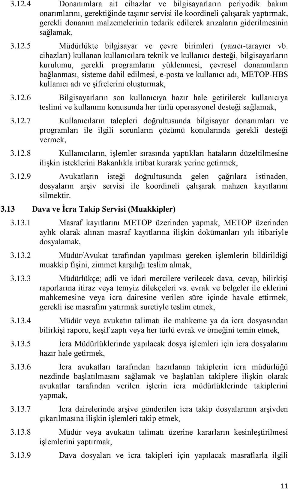 cihazları) kullanan kullanıcılara teknik ve kullanıcı desteği, bilgisayarların kurulumu, gerekli programların yüklenmesi, çevresel donanımların bağlanması, sisteme dahil edilmesi, e-posta ve