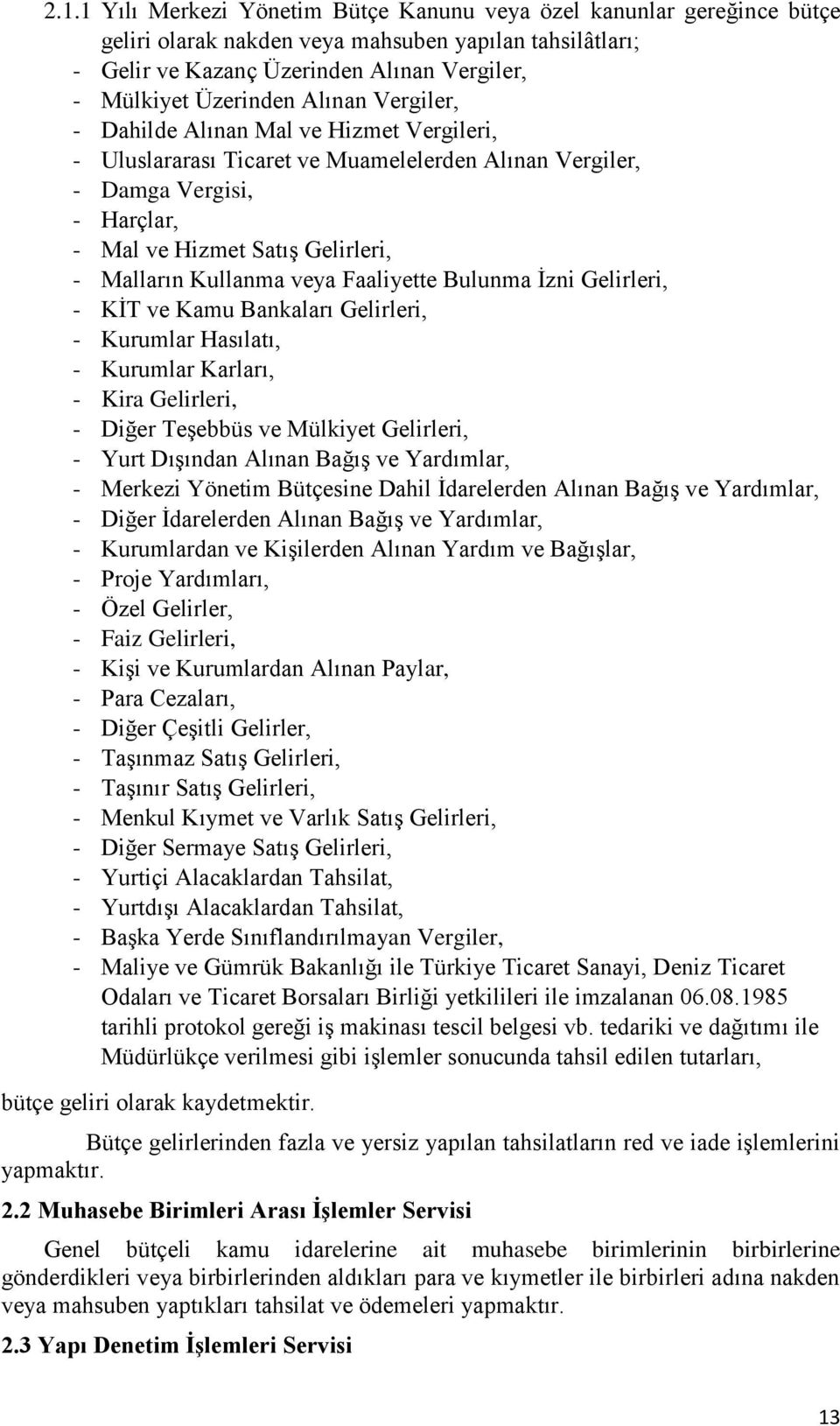 veya Faaliyette Bulunma İzni Gelirleri, - KİT ve Kamu Bankaları Gelirleri, - Kurumlar Hasılatı, - Kurumlar Karları, - Kira Gelirleri, - Diğer Teşebbüs ve Mülkiyet Gelirleri, - Yurt Dışından Alınan