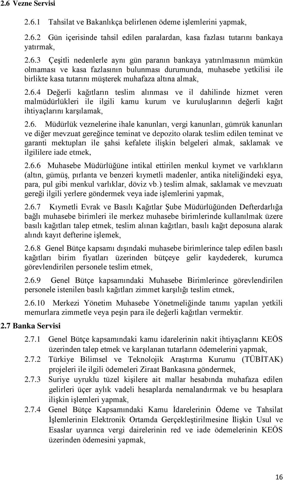 4 Değerli kağıtların teslim alınması ve il dahilinde hizmet veren malmüdürlükleri ile ilgili kamu kurum ve kuruluşlarının değerli kağıt ihtiyaçlarını karşılamak, 2.6.