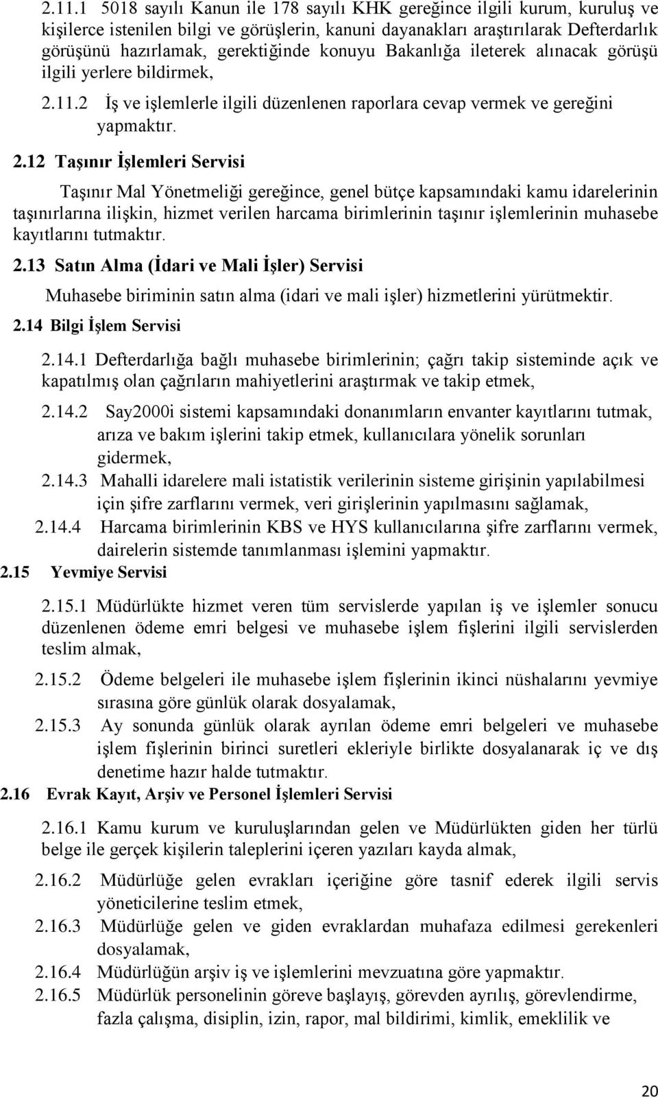 11.2 İş ve işlemlerle ilgili düzenlenen raporlara cevap vermek ve gereğini yapmaktır. 2.