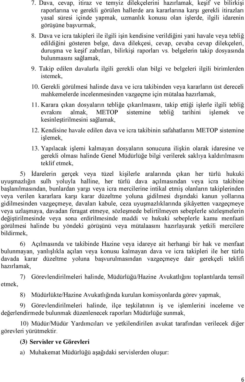 Dava ve icra takipleri ile ilgili işin kendisine verildiğini yani havale veya tebliğ edildiğini gösteren belge, dava dilekçesi, cevap, cevaba cevap dilekçeleri, duruşma ve keşif zabıtları, bilirkişi