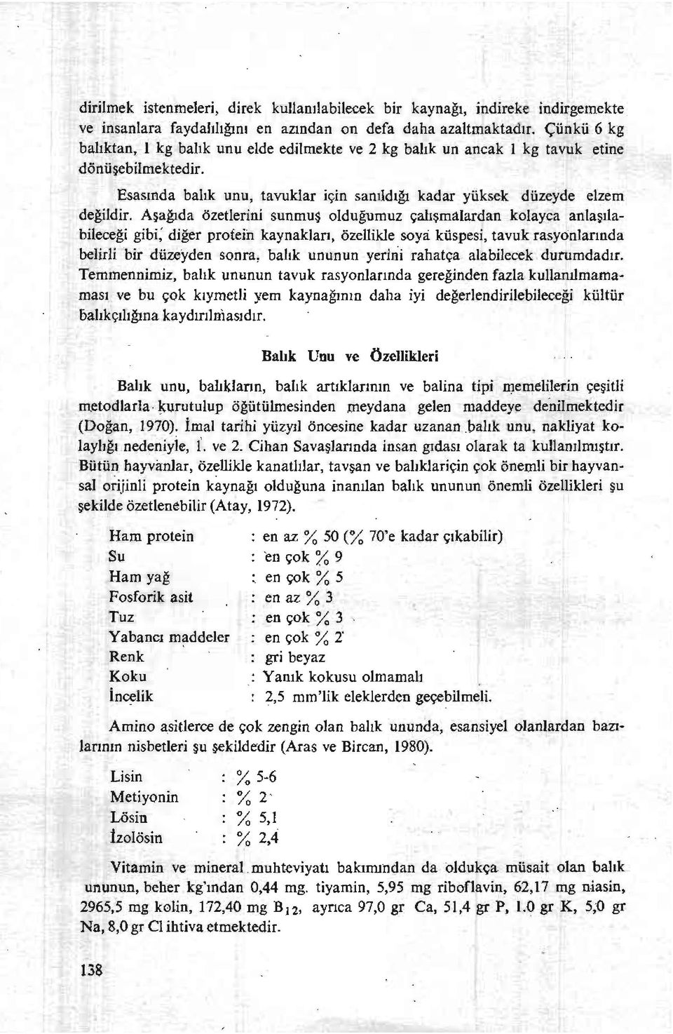 Aşağıda özetlerini sunmu$ olduğumuz çalışmalardan kolayca anlaşılabileceği gibi; diğer profeüı kaynakları, özellikle soya küspesi, tavuk rasyonlarında belirli bir düzeyden sonra, balık ununun yerini