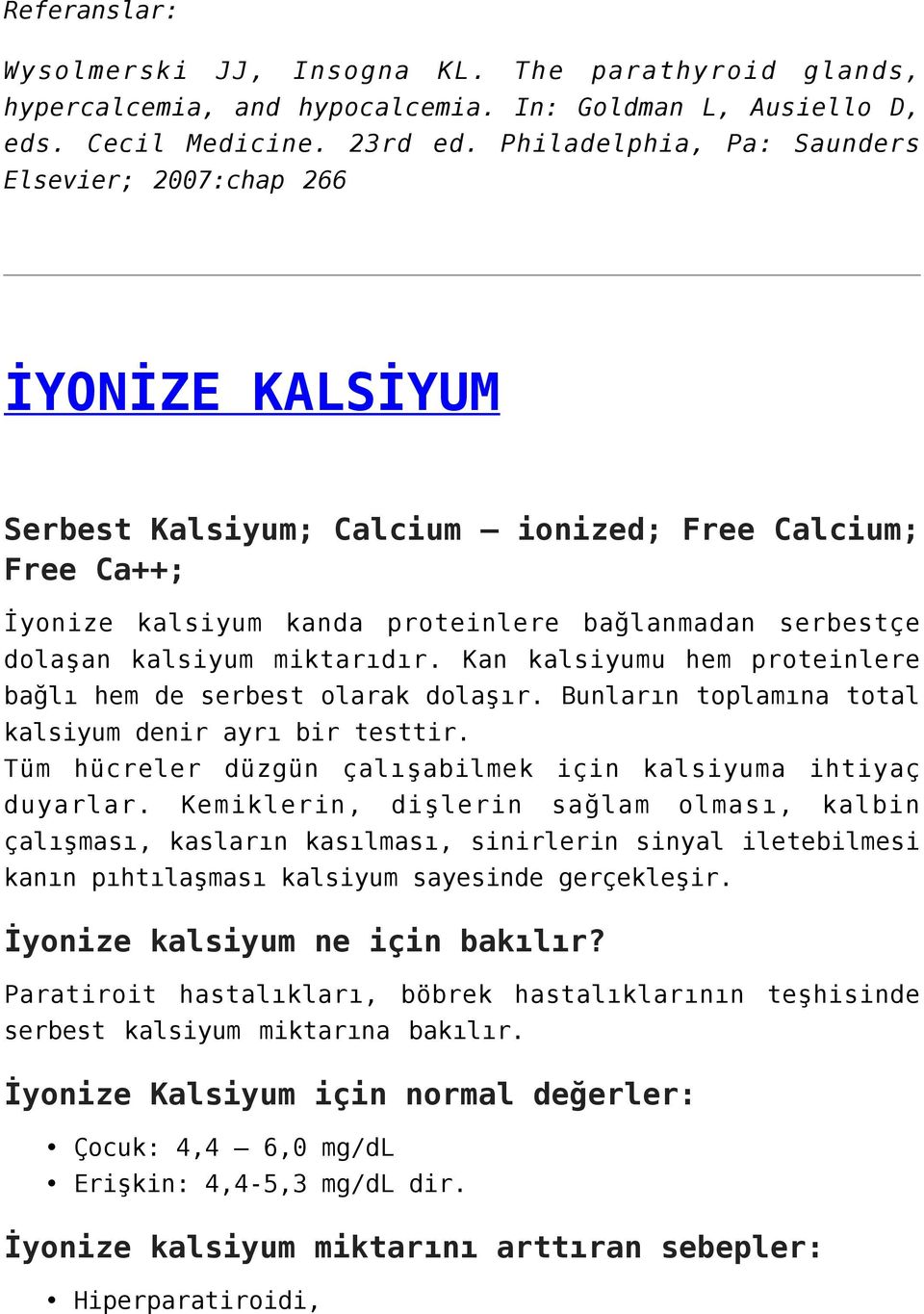 kalsiyum miktarıdır. Kan kalsiyumu hem proteinlere bağlı hem de serbest olarak dolaşır. Bunların toplamına total kalsiyum denir ayrı bir testtir.