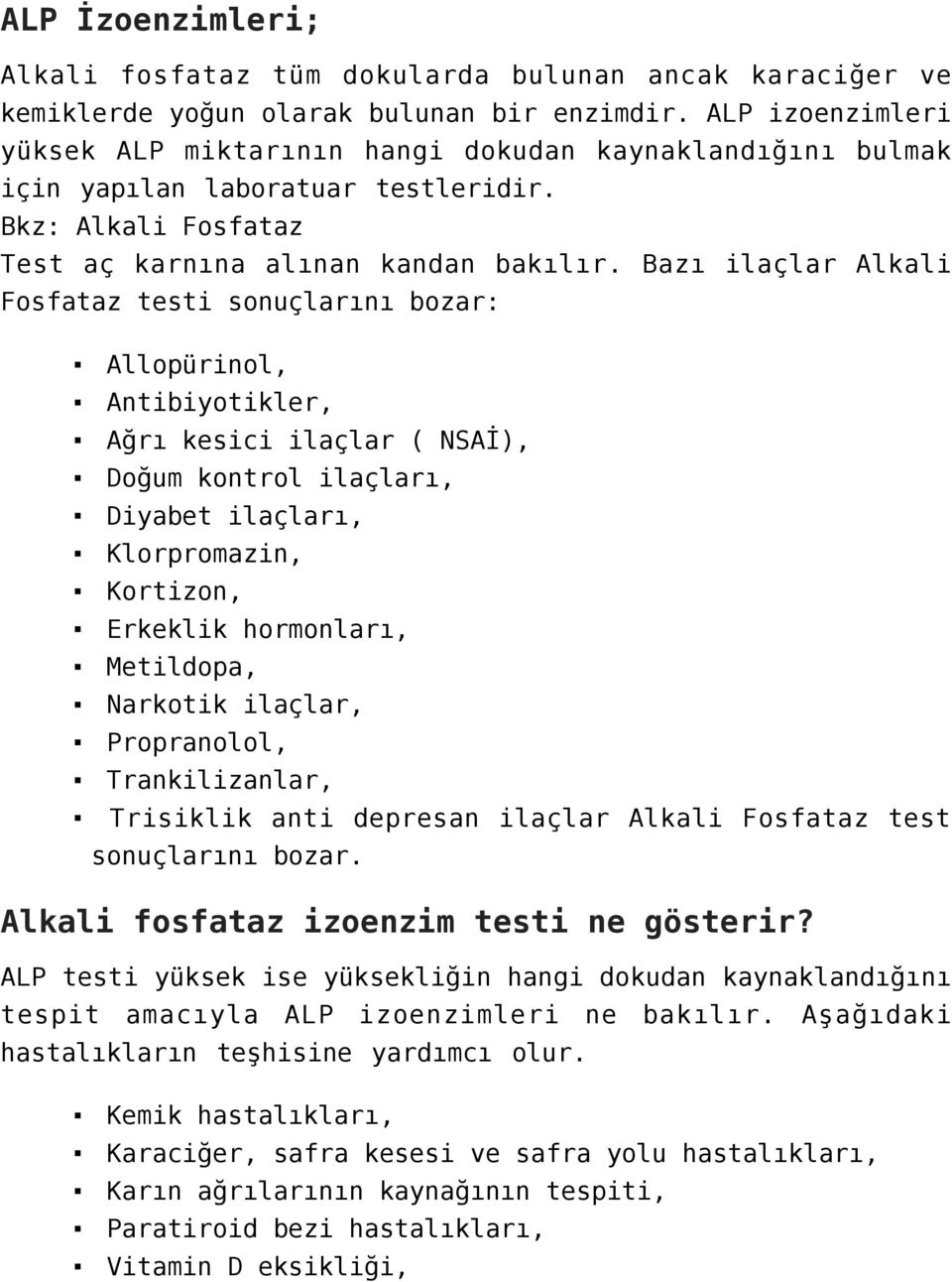 Bazı ilaçlar Alkali Fosfataz testi sonuçlarını bozar: Allopürinol, Antibiyotikler, Ağrı kesici ilaçlar ( NSAİ), Doğum kontrol ilaçları, Diyabet ilaçları, Klorpromazin, Kortizon, Erkeklik hormonları,