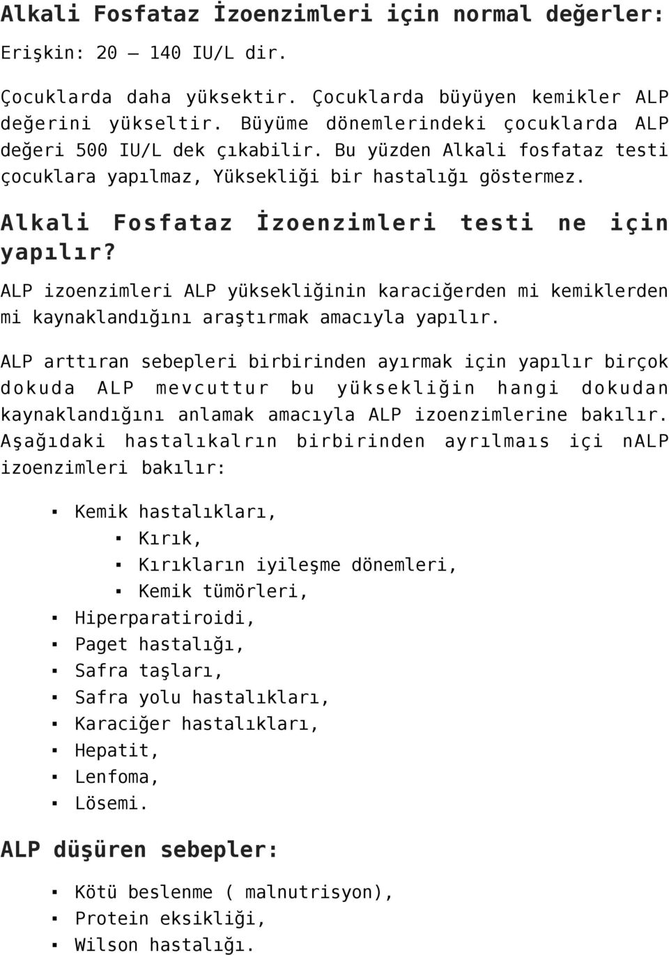 Alkali Fosfataz İzoenzimleri testi ne için yapılır? ALP izoenzimleri ALP yüksekliğinin karaciğerden mi kemiklerden mi kaynaklandığını araştırmak amacıyla yapılır.