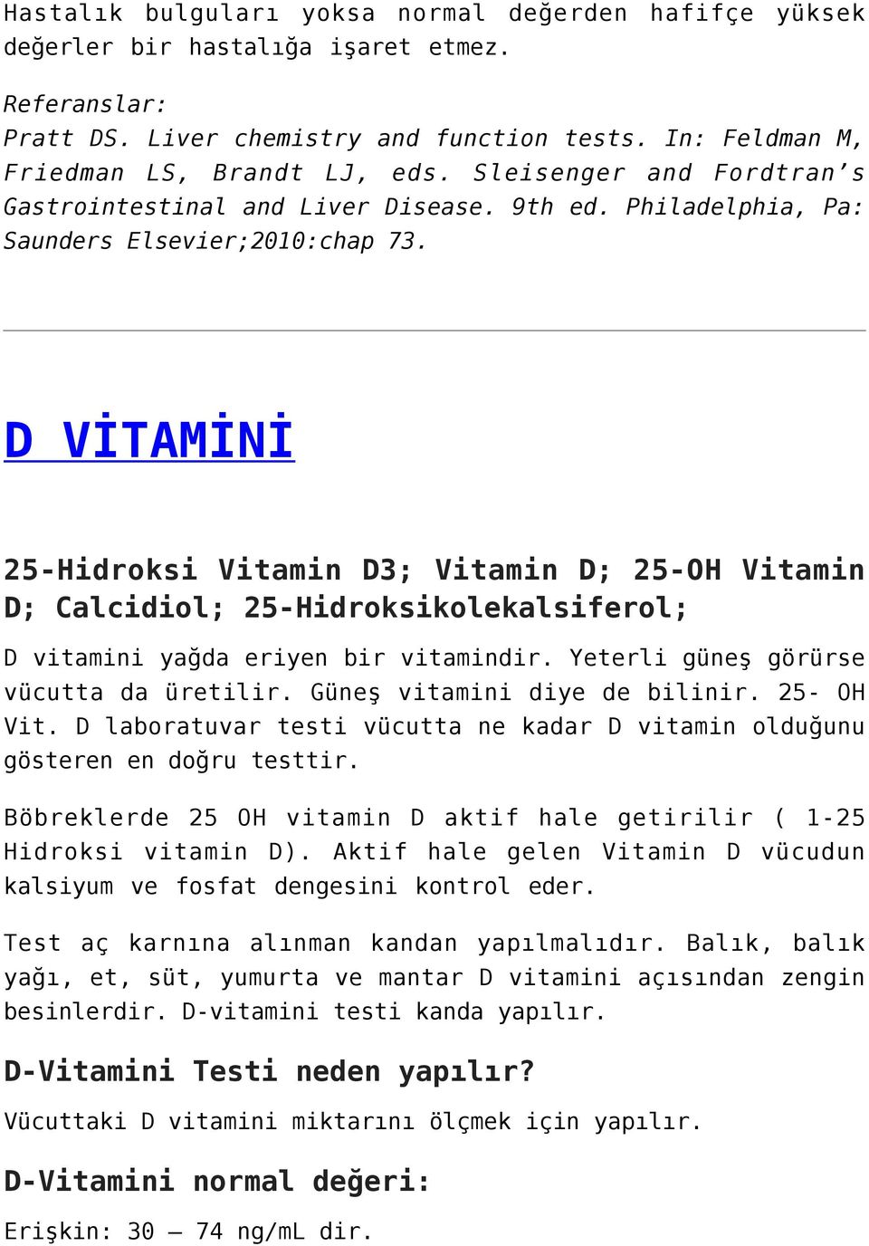 D VİTAMİNİ 25-Hidroksi Vitamin D3; Vitamin D; 25-OH Vitamin D; Calcidiol; 25-Hidroksikolekalsiferol; D vitamini yağda eriyen bir vitamindir. Yeterli güneş görürse vücutta da üretilir.