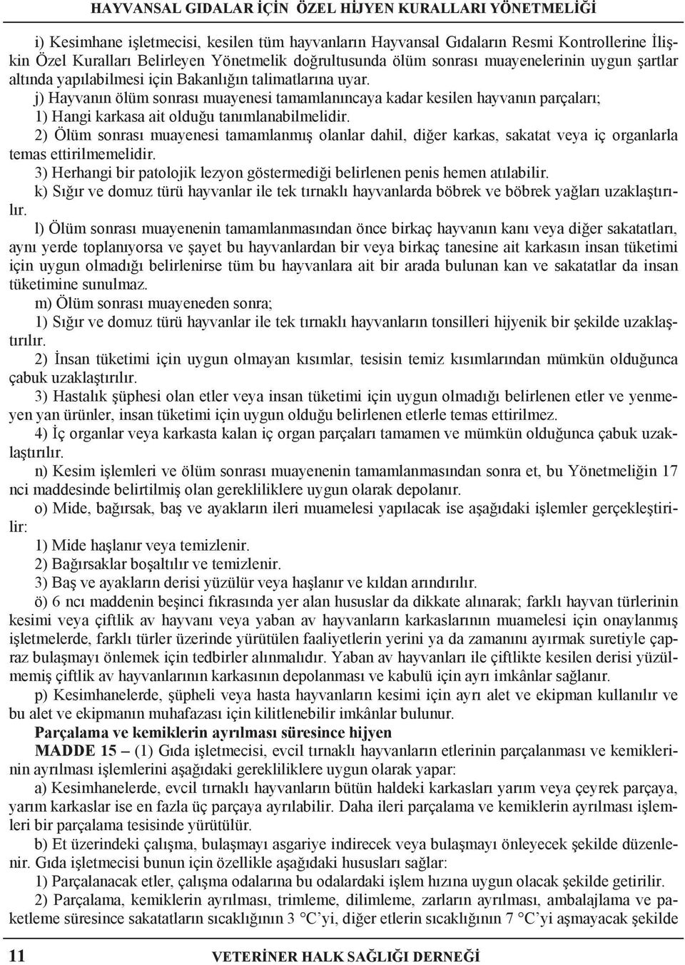 2) Ölüm sonrası muayenesi tamamlanmış olanlar dahil, diğer karkas, sakatat veya iç organlarla temas ettirilmemelidir. 3) Herhangi bir patolojik lezyon göstermediği belirlenen penis hemen atılabilir.