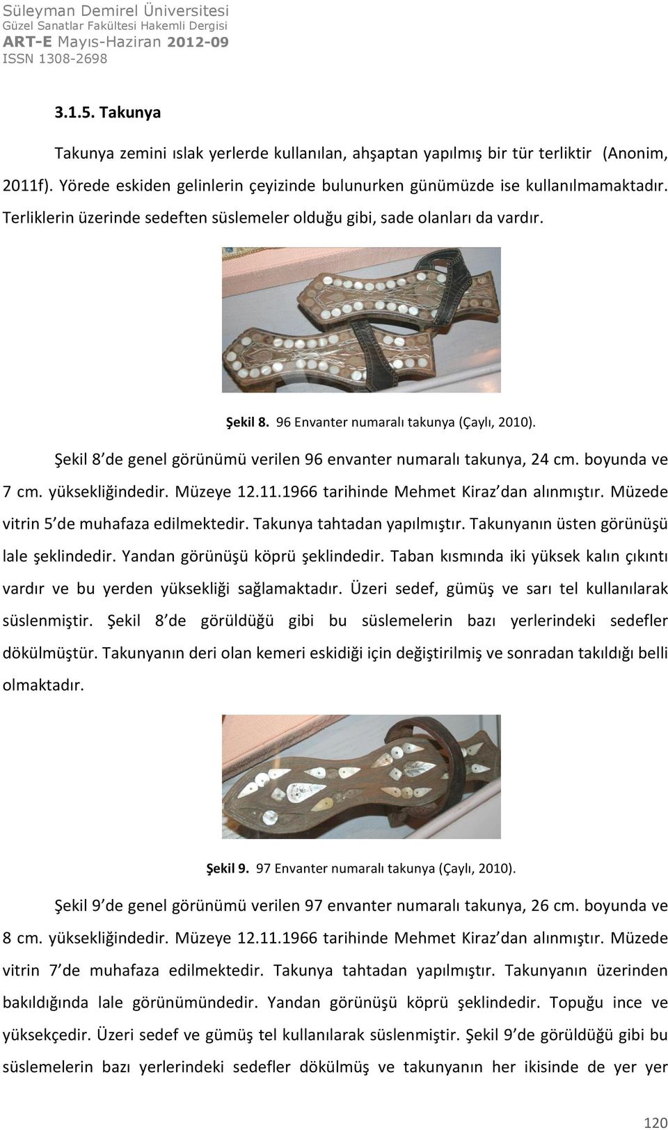 Şekil 8 de genel görünümü verilen 96 envanter numaralı takunya, 24 cm. boyunda ve 7 cm. yüksekliğindedir. Müzeye 12.11.1966 tarihinde Mehmet Kiraz dan alınmıştır.