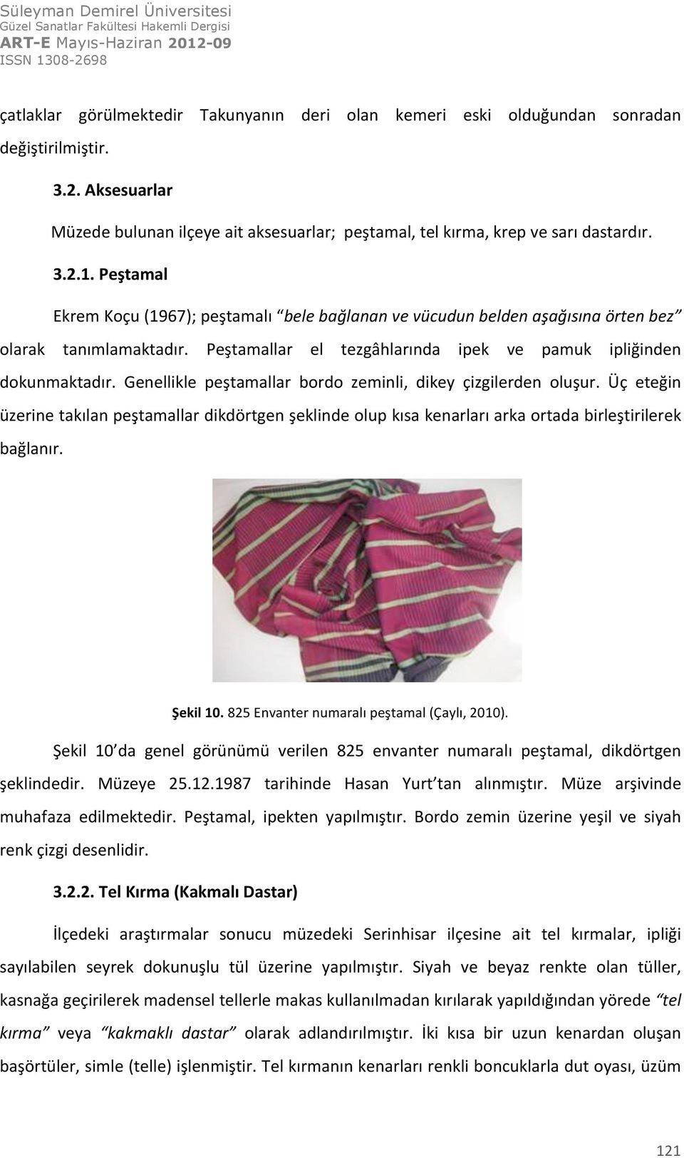 Genellikle peştamallar bordo zeminli, dikey çizgilerden oluşur. Üç eteğin üzerine takılan peştamallar dikdörtgen şeklinde olup kısa kenarları arka ortada birleştirilerek bağlanır. Şekil 10.