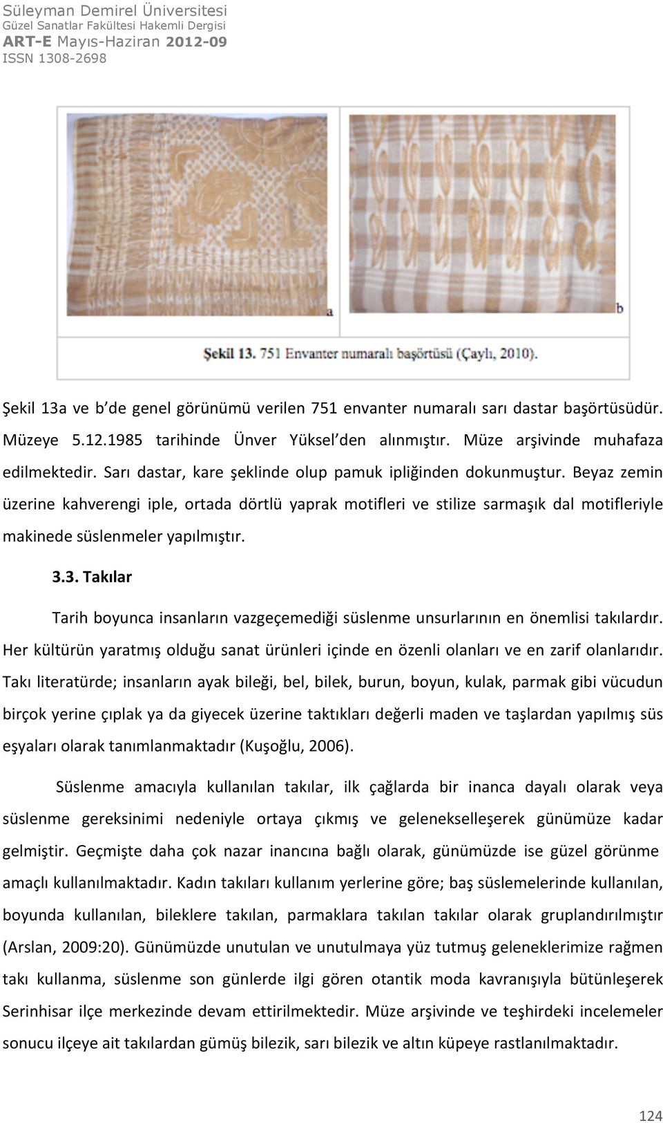 3.3. Takılar Tarih boyunca insanların vazgeçemediği süslenme unsurlarının en önemlisi takılardır. Her kültürün yaratmış olduğu sanat ürünleri içinde en özenli olanları ve en zarif olanlarıdır.