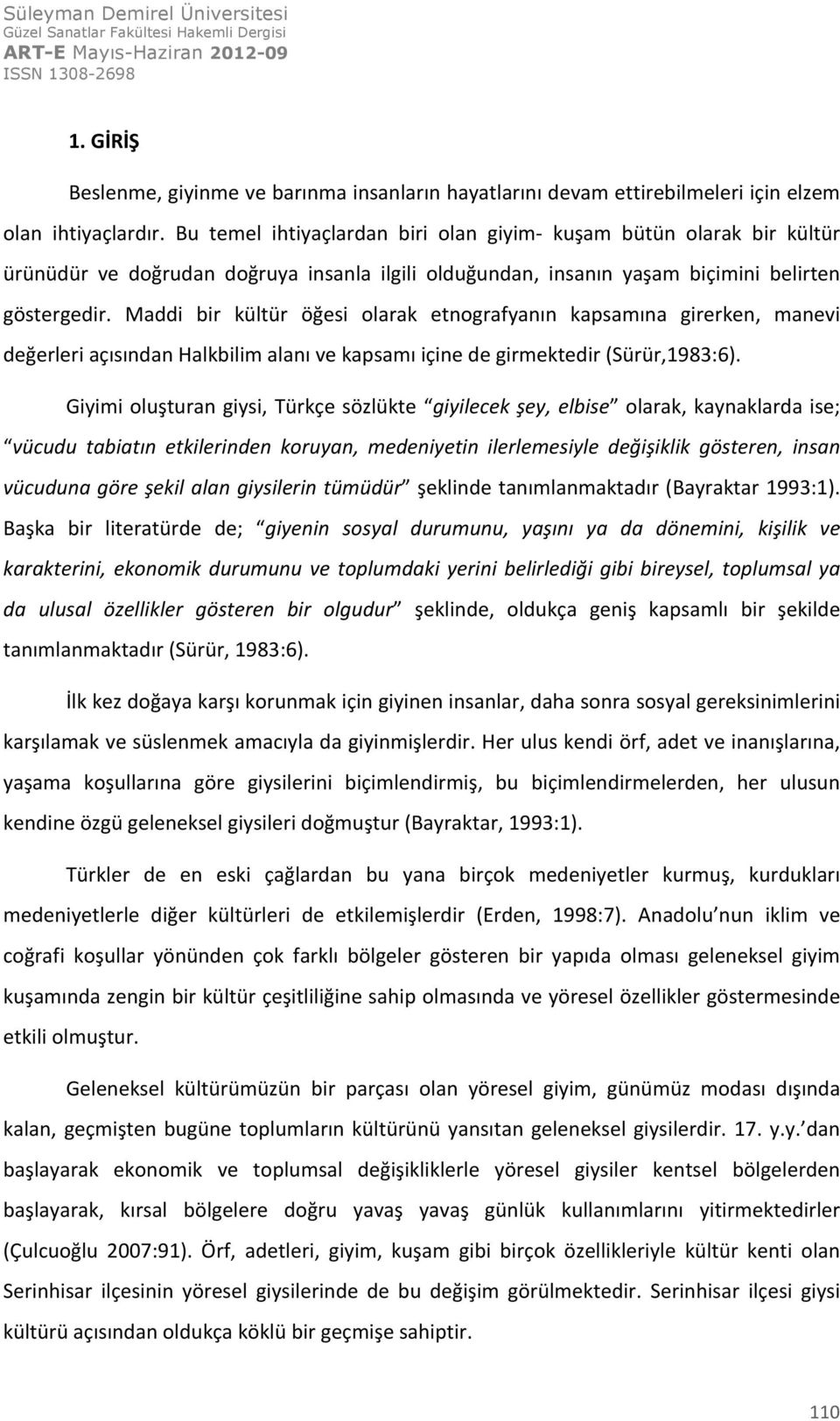 Maddi bir kültür öğesi olarak etnografyanın kapsamına girerken, manevi değerleri açısından Halkbilim alanı ve kapsamı içine de girmektedir (Sürür,1983:6).