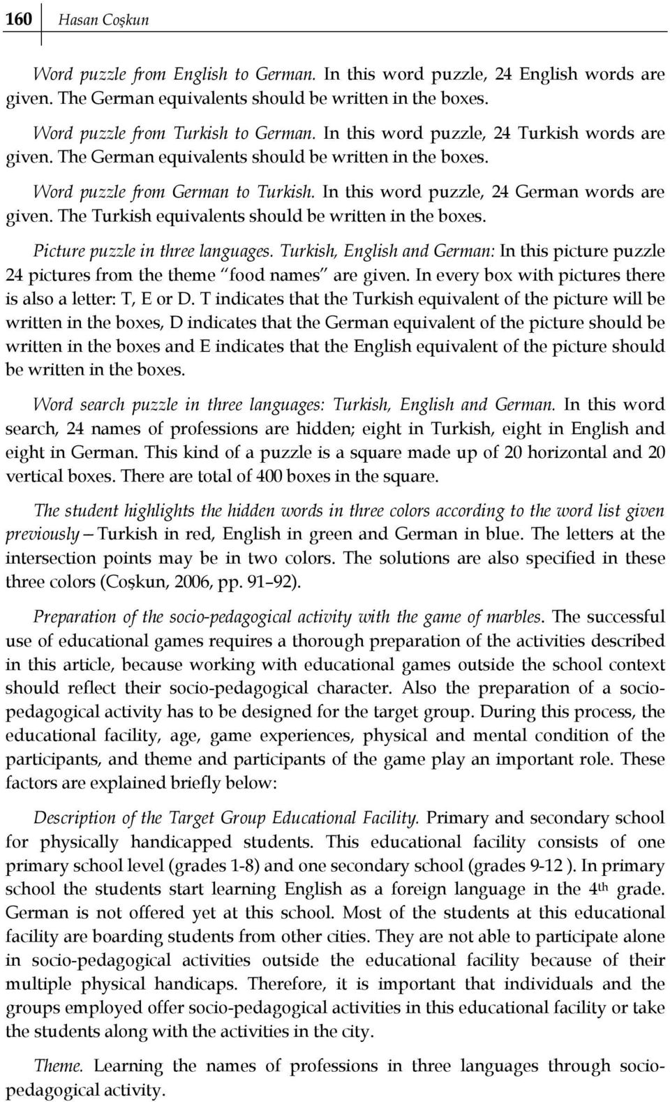 The Turkish equivalents should be written in the boxes. Picture puzzle in three languages. Turkish, English and German: In this picture puzzle 24 pictures from the theme food names are given.