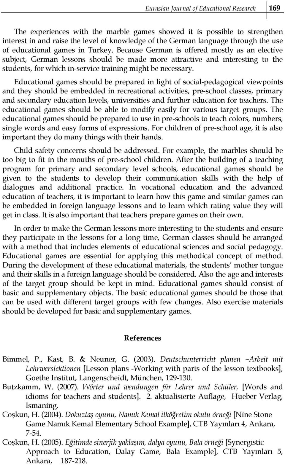 Because German is offered mostly as an elective subject, German lessons should be made more attractive and interesting to the students, for which in-service training might be necessary.