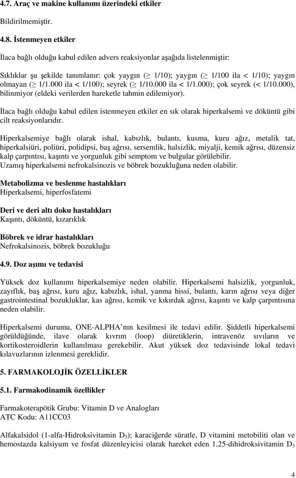 000 ila < 1/100); seyrek ( 1/10.000 ila < 1/1.000); çok seyrek (< 1/10.000), bilinmiyor (eldeki verilerden hareketle tahmin edilemiyor).