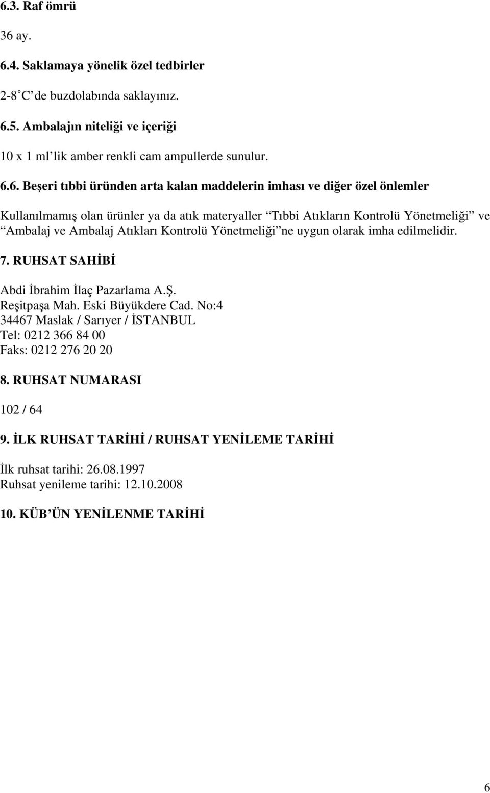 Kontrolü Yönetmeliği ne uygun olarak imha edilmelidir. 7. RUHSAT SAHİBİ Abdi İbrahim İlaç Pazarlama A.Ş. Reşitpaşa Mah. Eski Büyükdere Cad.