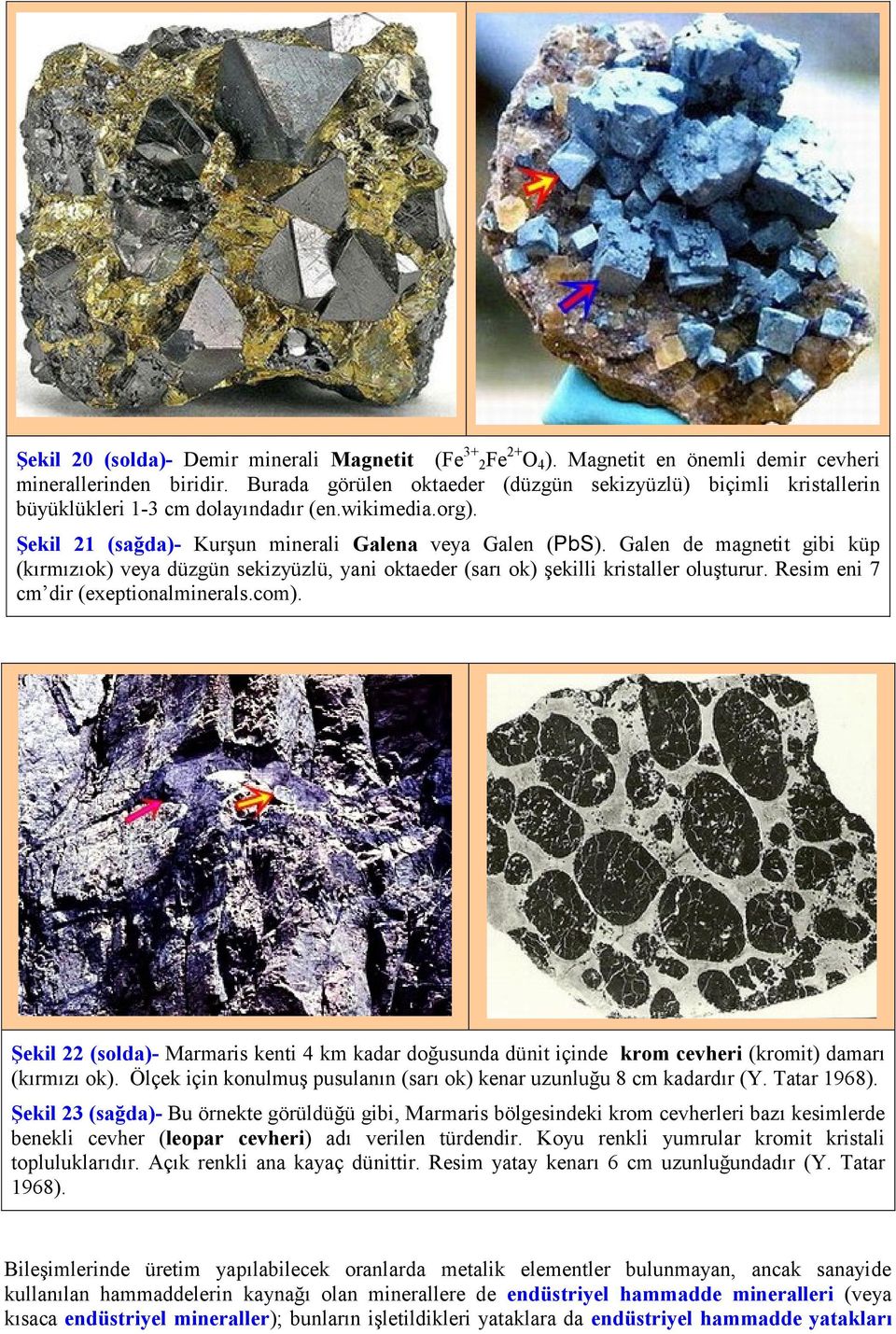 Galen de magnetit gibi küp (kırmızıok) veya düzgün sekizyüzlü, yani oktaeder (sarı ok) şekilli kristaller oluşturur. Resim eni 7 cm dir (exeptionalminerals.com).