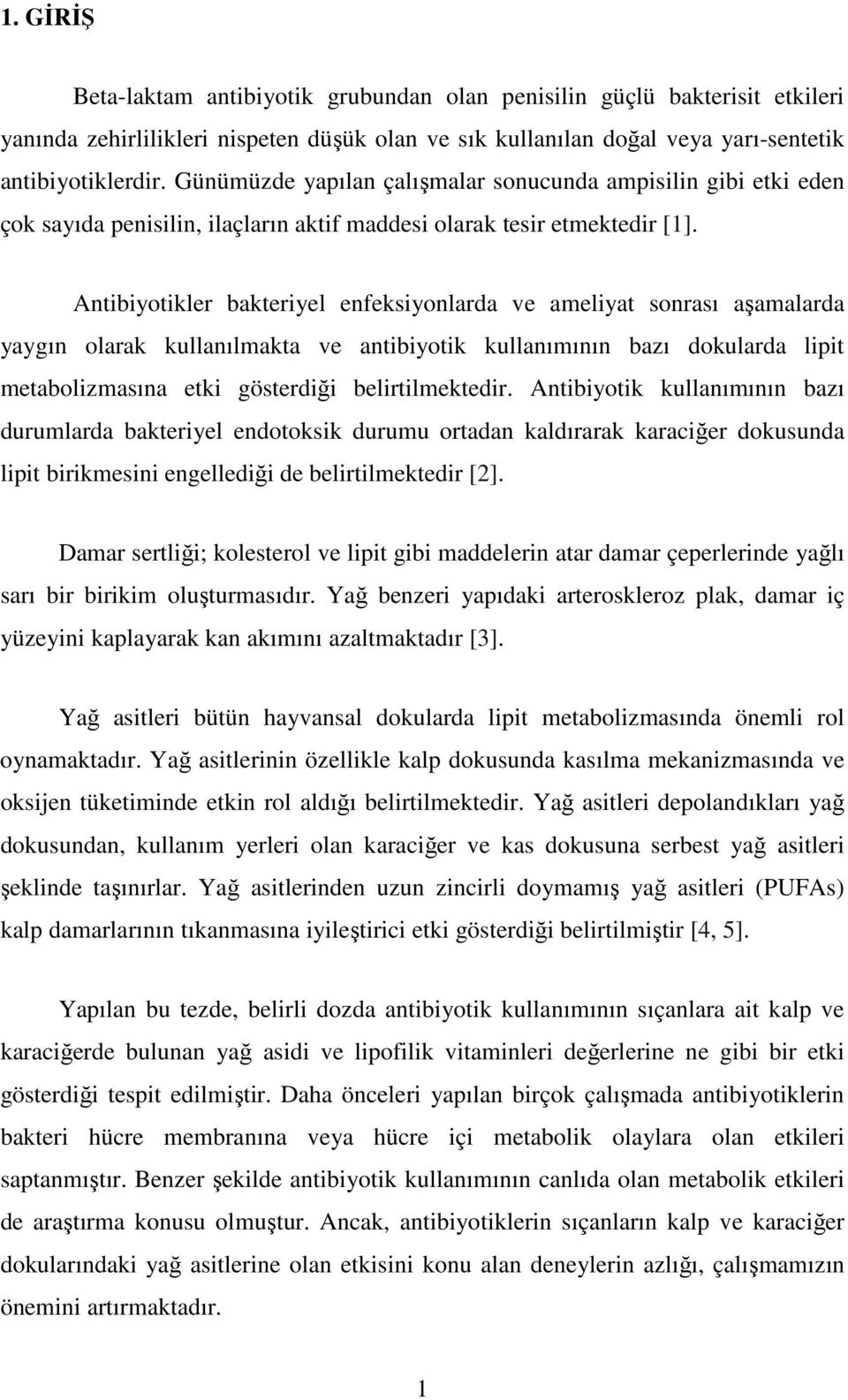 Antibiyotikler bakteriyel enfeksiyonlarda ve ameliyat sonrası aşamalarda yaygın olarak kullanılmakta ve antibiyotik kullanımının bazı dokularda lipit metabolizmasına etki gösterdiği belirtilmektedir.