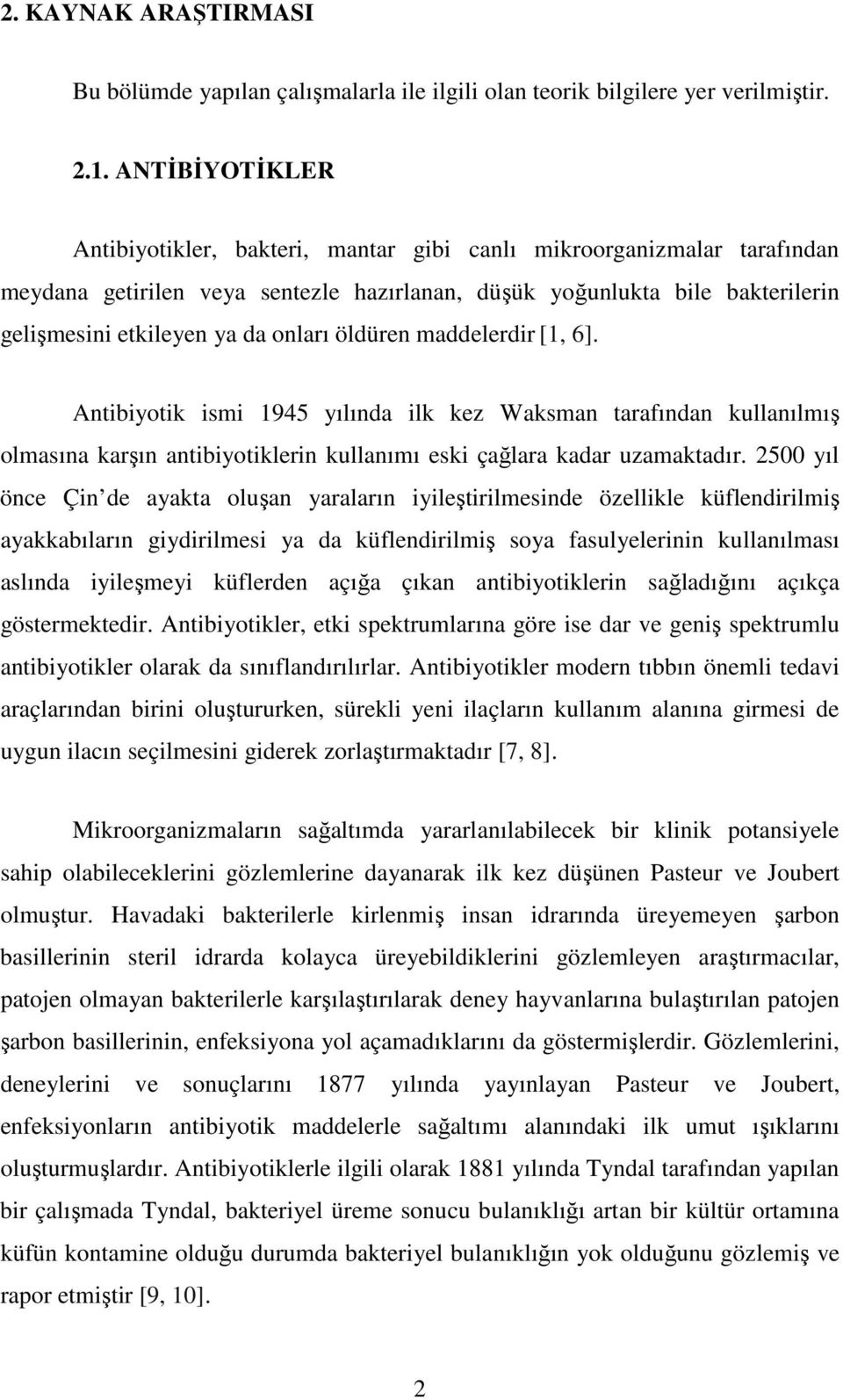 onları öldüren maddelerdir [1, 6]. Antibiyotik ismi 1945 yılında ilk kez Waksman tarafından kullanılmış olmasına karşın antibiyotiklerin kullanımı eski çağlara kadar uzamaktadır.