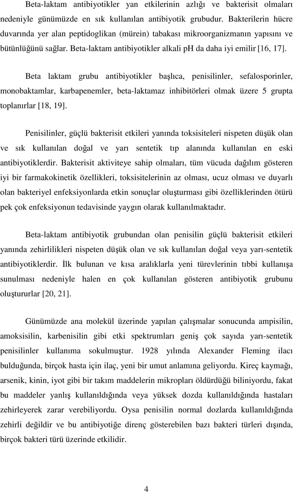 Beta laktam grubu antibiyotikler başlıca, penisilinler, sefalosporinler, monobaktamlar, karbapenemler, beta-laktamaz inhibitörleri olmak üzere 5 grupta toplanırlar [18, 19].