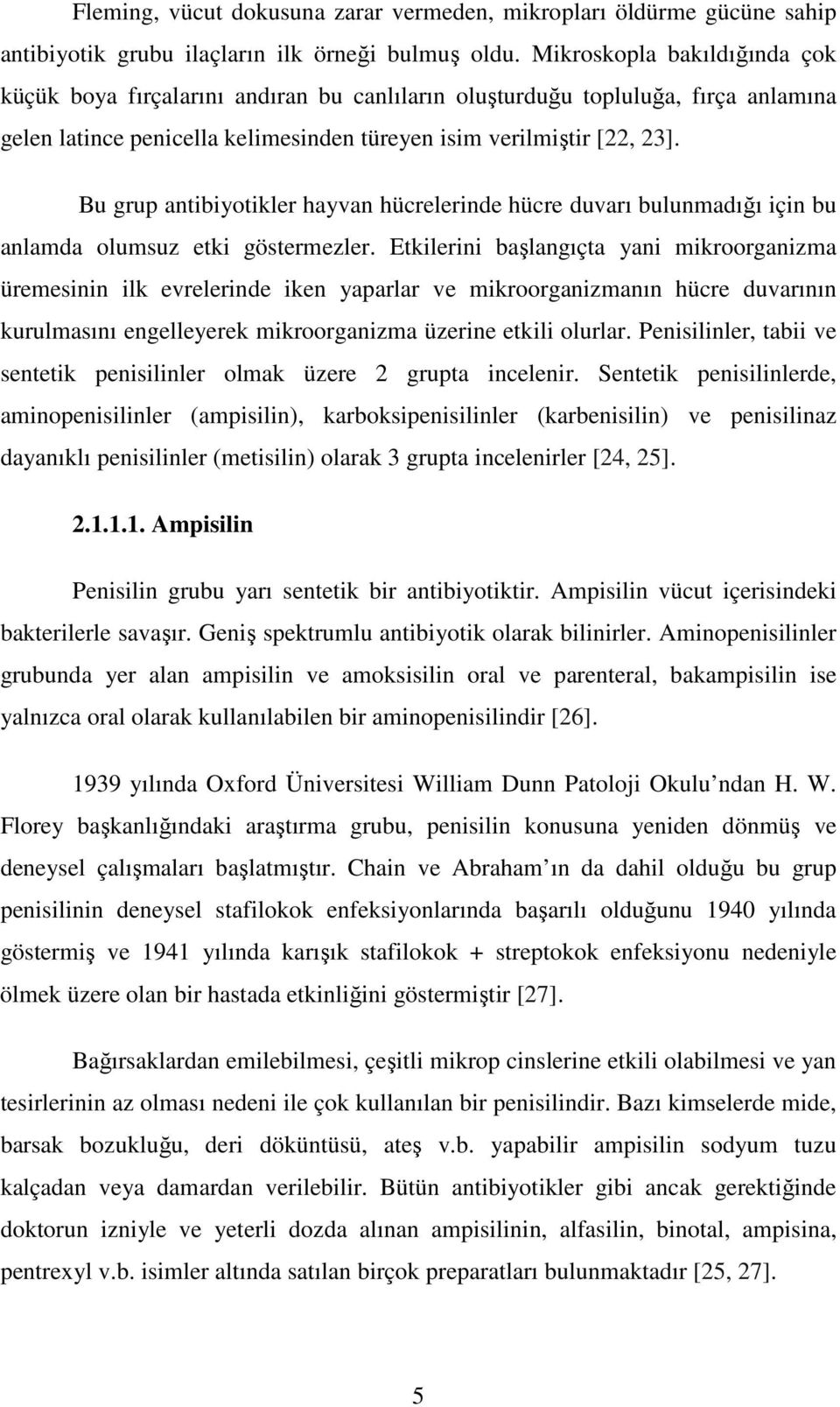 Bu grup antibiyotikler hayvan hücrelerinde hücre duvarı bulunmadığı için bu anlamda olumsuz etki göstermezler.