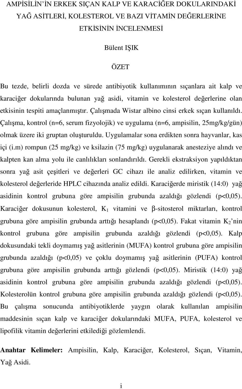 Çalışmada Wistar albino cinsi erkek sıçan kullanıldı. Çalışma, kontrol (n=6, serum fizyolojik) ve uygulama (n=6, ampisilin, 25mg/kg/gün) olmak üzere iki gruptan oluşturuldu.