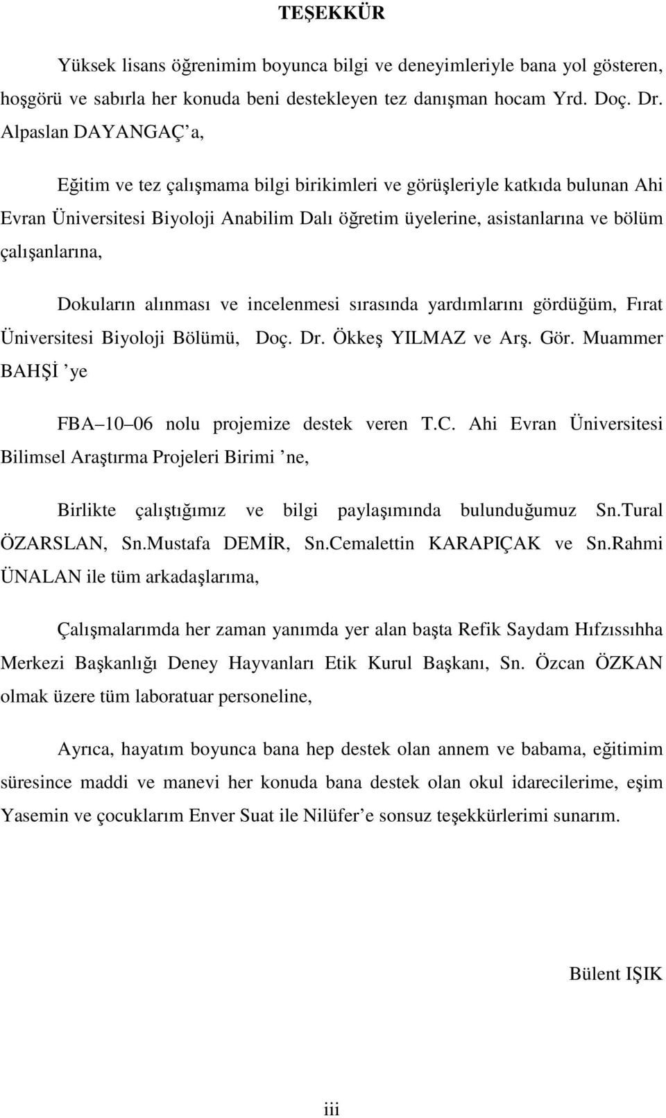 Dokuların alınması ve incelenmesi sırasında yardımlarını gördüğüm, Fırat Üniversitesi Biyoloji Bölümü, Doç. Dr. Ökkeş YILMAZ ve Arş. Gör. Muammer BAHŞĐ ye FBA 10 06 nolu projemize destek veren T.C.