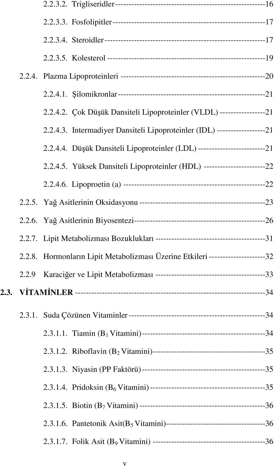 Plazma Lipoproteinleri ------------------------------------------------------20 2.2.4.1. Şilomikronlar -------------------------------------------------------21 2.2.4.2. Çok Düşük Dansiteli Lipoproteinler (VLDL) -----------------21 2.