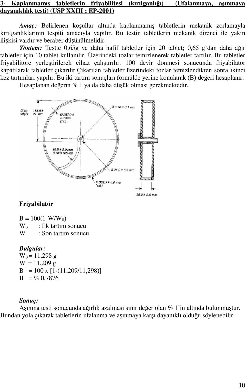 Yöntem: Testte 0,65g ve daha hafif tabletler için 20 tablet; 0,65 g dan daha ağır tabletler için 10 tablet kullanılır. Üzerindeki tozlar temizlenerek tabletler tartılır.