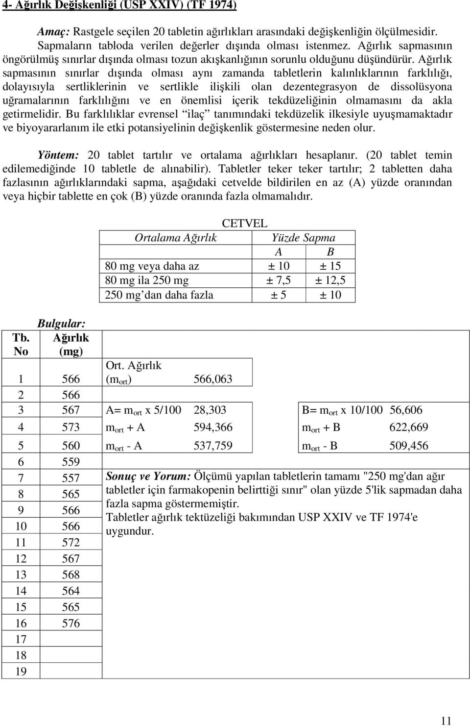 Ağırlık sapmasının sınırlar dışında olması aynı zamanda tabletlerin kalınlıklarının farklılığı, dolayısıyla sertliklerinin ve sertlikle ilişkili olan dezentegrasyon de dissolüsyona uğramalarının