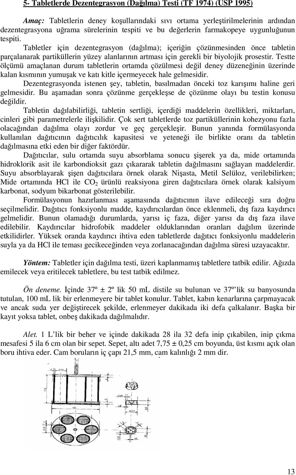 Tabletler için dezentegrasyon (dağılma); içeriğin çözünmesinden önce tabletin parçalanarak partiküllerin yüzey alanlarının artması için gerekli bir biyolojik prosestir.