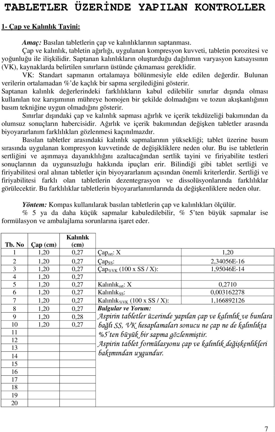 Saptanan kalınlıkların oluşturduğu dağılımın varyasyon katsayısının (VK), kaynaklarda belirtilen sınırların üstünde çıkmaması gereklidir.