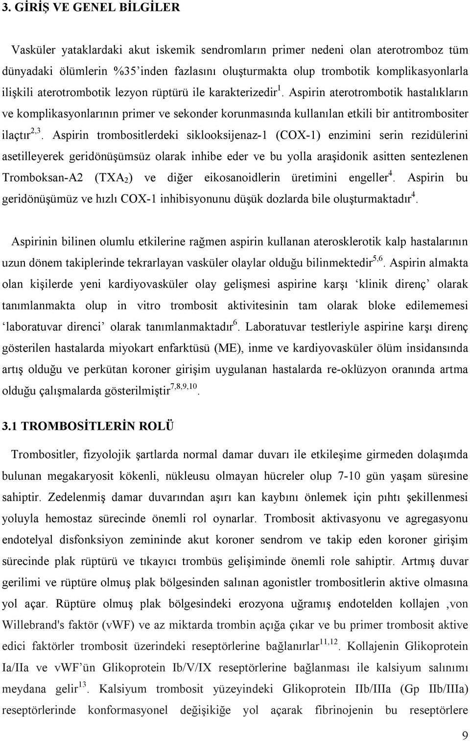 Aspirin aterotrombotik hastalıkların ve komplikasyonlarının primer ve sekonder korunmasında kullanılan etkili bir antitrombositer ilaçtır 2,3.