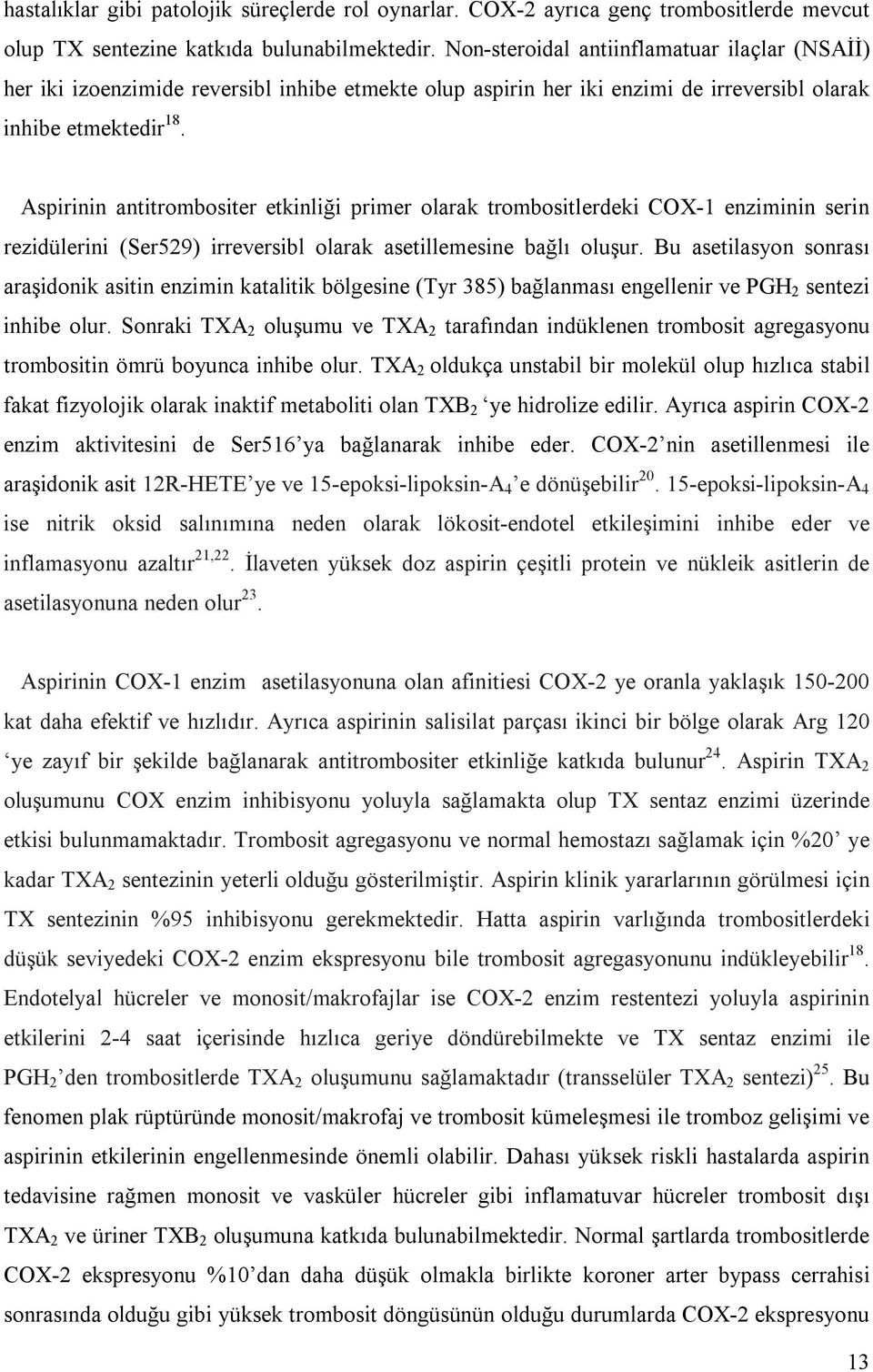 Aspirinin antitrombositer etkinliği primer olarak trombositlerdeki COX-1 enziminin serin rezidülerini (Ser529) irreversibl olarak asetillemesine bağlı oluşur.