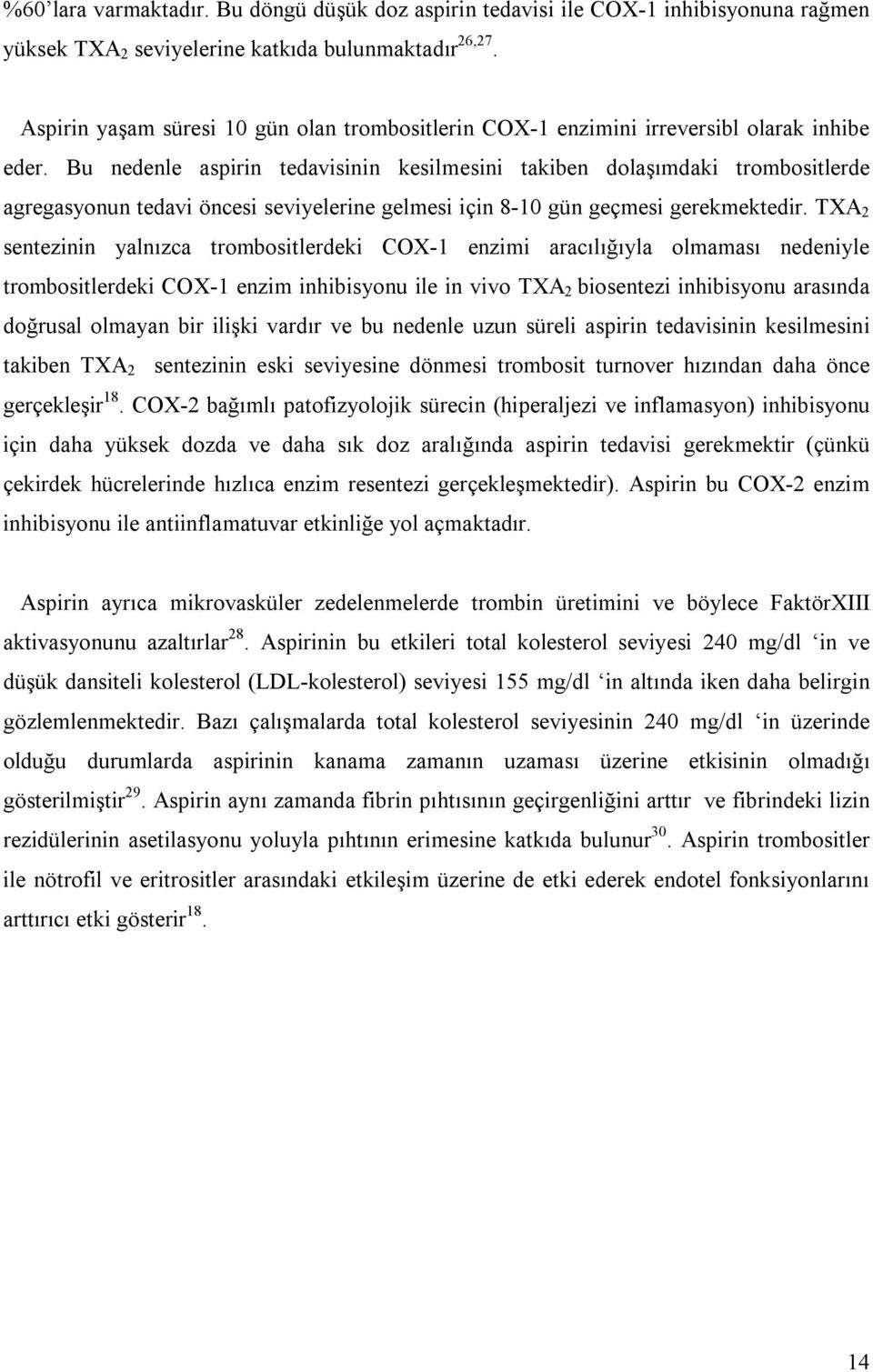 Bu nedenle aspirin tedavisinin kesilmesini takiben dolaşımdaki trombositlerde agregasyonun tedavi öncesi seviyelerine gelmesi için 8-10 gün geçmesi gerekmektedir.