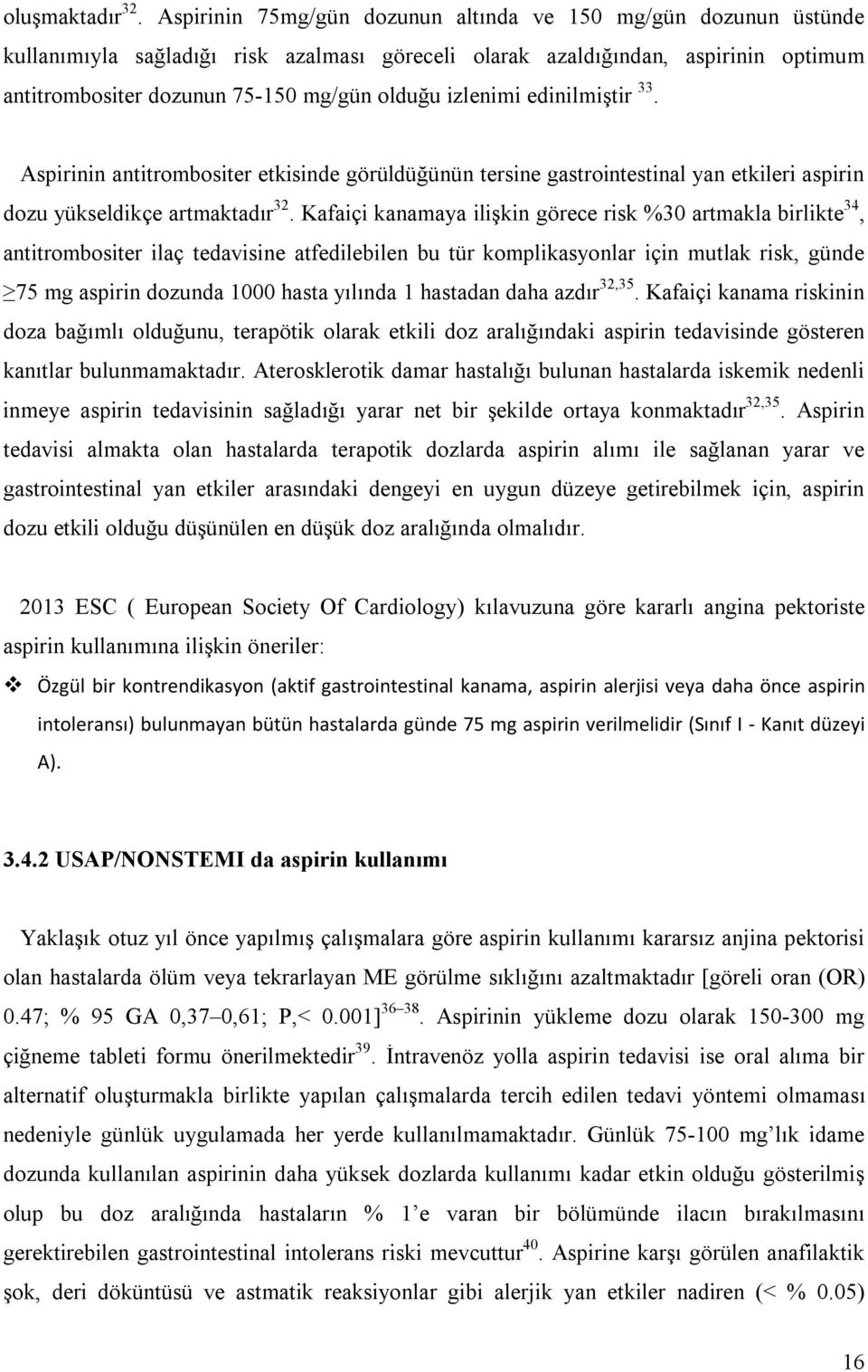 izlenimi edinilmiştir 33. Aspirinin antitrombositer etkisinde görüldüğünün tersine gastrointestinal yan etkileri aspirin dozu yükseldikçe artmaktadır 32.