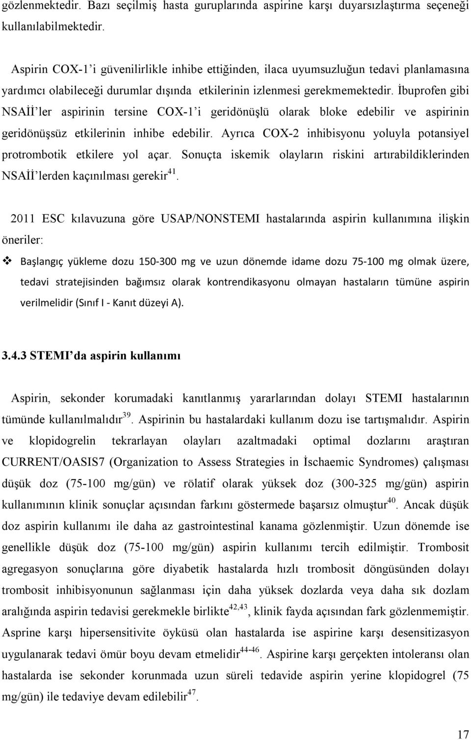 İbuprofen gibi NSAİİ ler aspirinin tersine COX-1 i geridönüşlü olarak bloke edebilir ve aspirinin geridönüşsüz etkilerinin inhibe edebilir.