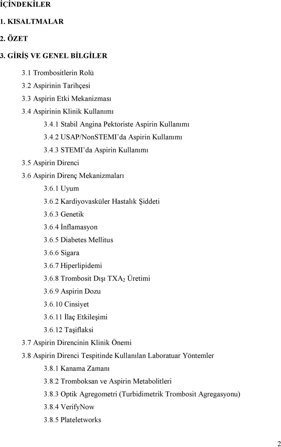 6.5 Diabetes Mellitus 3.6.6 Sigara 3.6.7 Hiperlipidemi 3.6.8 Trombosit Dışı TXA 2 Üretimi 3.6.9 Aspirin Dozu 3.6.10 Cinsiyet 3.6.11 İlaç Etkileşimi 3.6.12 Taşiflaksi 3.