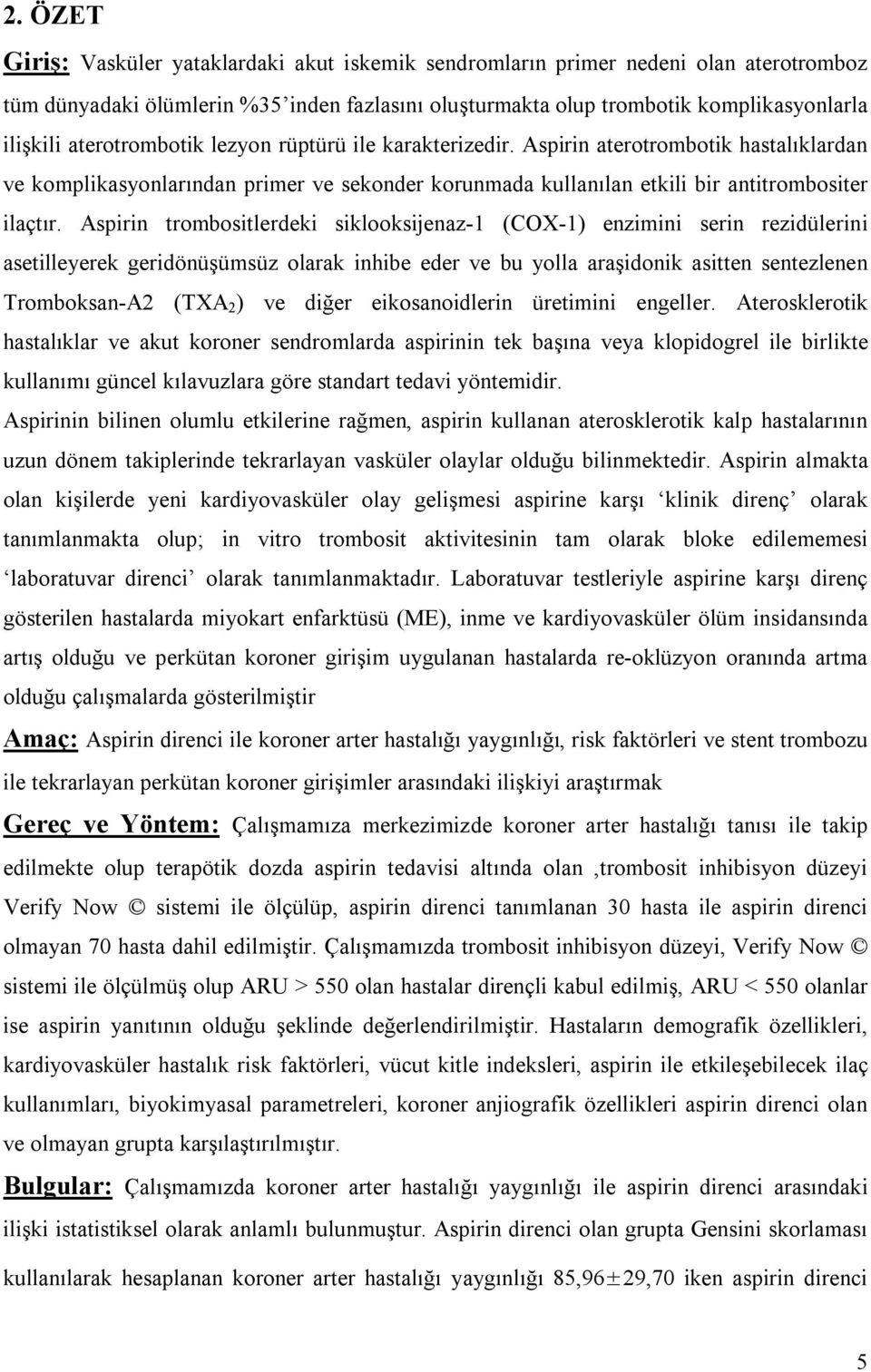 Aspirin trombositlerdeki siklooksijenaz-1 (COX-1) enzimini serin rezidülerini asetilleyerek geridönüşümsüz olarak inhibe eder ve bu yolla araşidonik asitten sentezlenen Tromboksan-A2 (TXA 2 ) ve