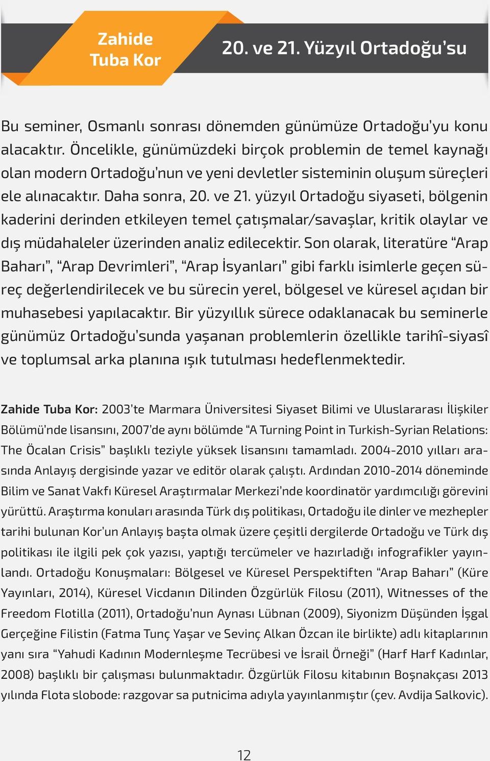 yüzyıl Ortadoğu siyaseti, bölgenin kaderini derinden etkileyen temel çatışmalar/savaşlar, kritik olaylar ve dış müdahaleler üzerinden analiz edilecektir.