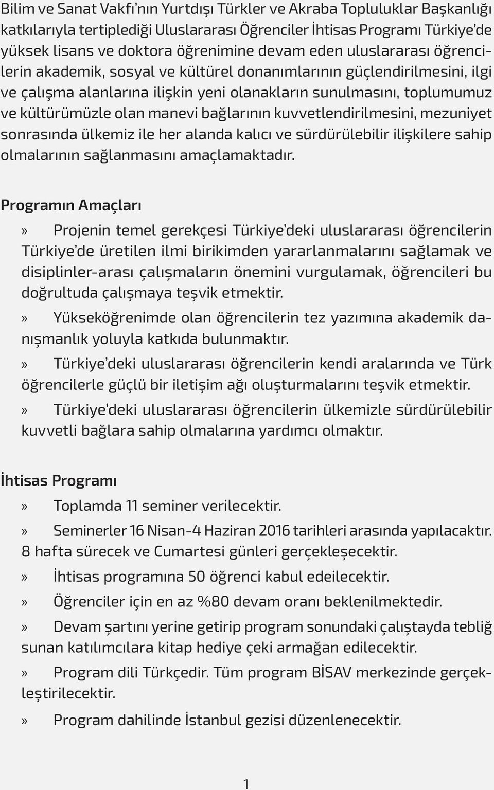 bağlarının kuvvetlendirilmesini, mezuniyet sonrasında ülkemiz ile her alanda kalıcı ve sürdürülebilir ilişkilere sahip olmalarının sağlanmasını amaçlamaktadır.